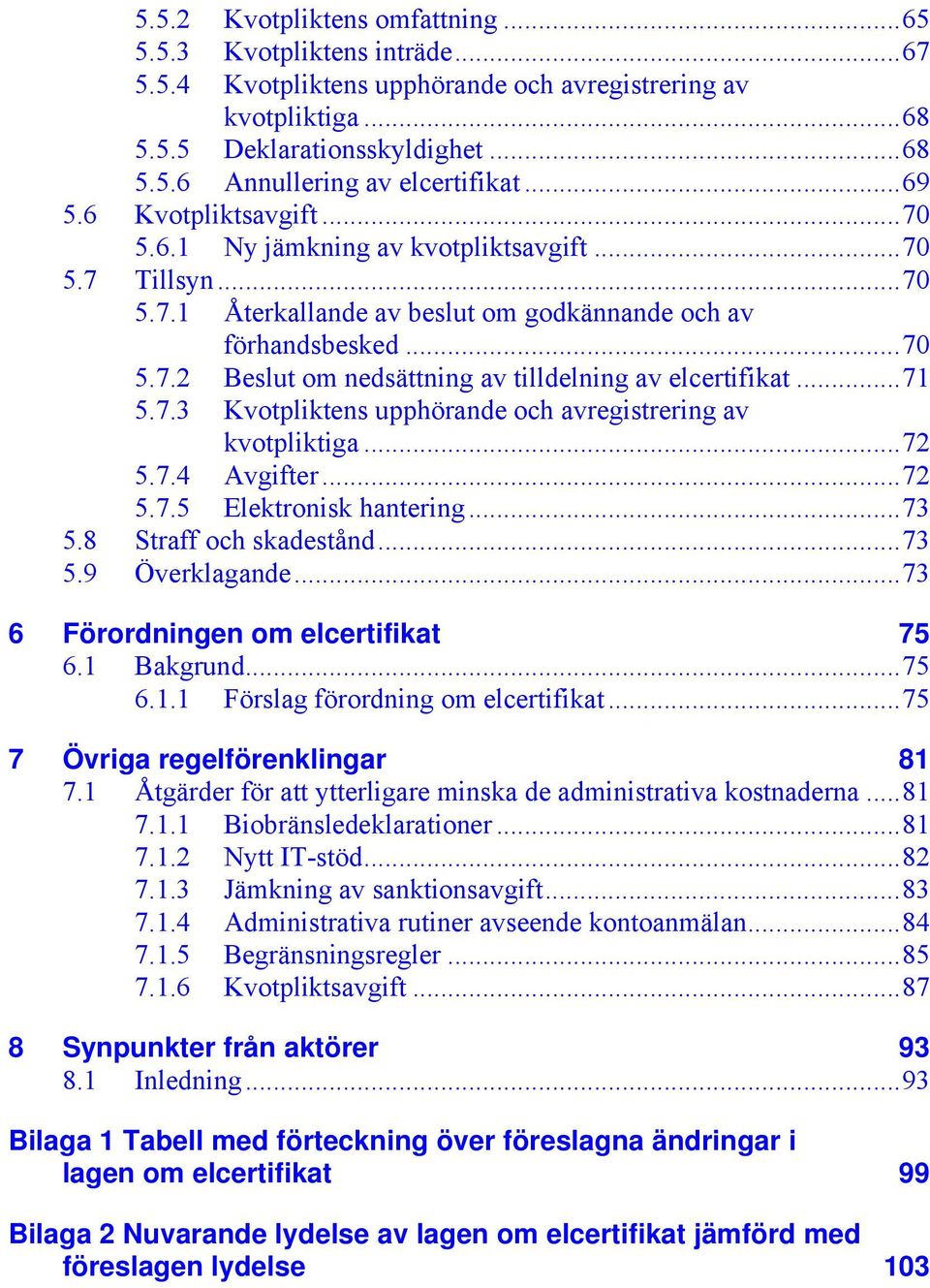 ..71 5.7.3 Kvotpliktens upphörande och avregistrering av kvotpliktiga...72 5.7.4 Avgifter...72 5.7.5 Elektronisk hantering...73 5.8 Straff och skadestånd...73 5.9 Överklagande.