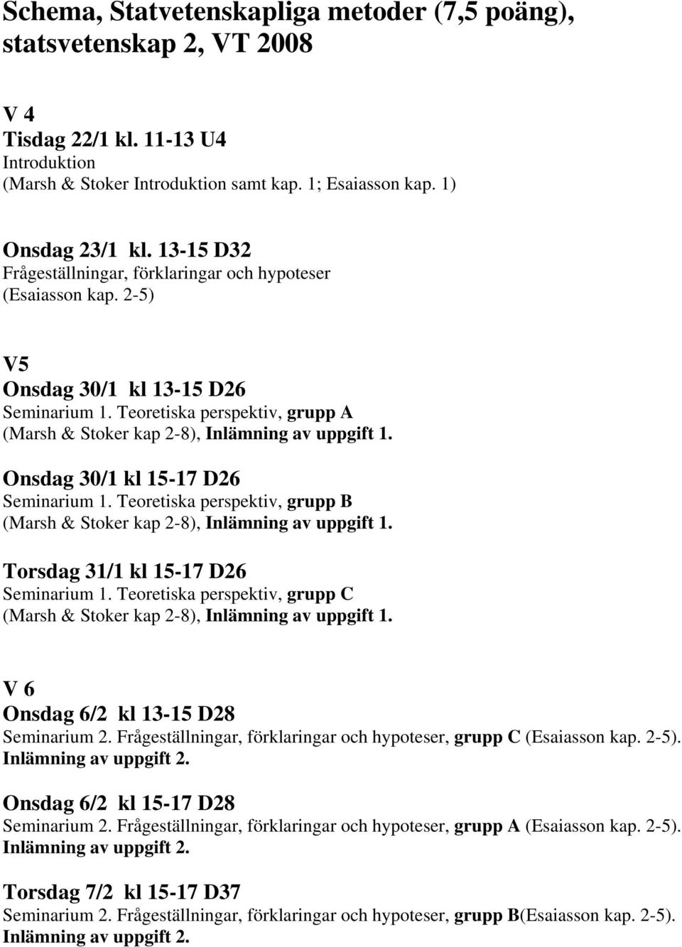 Onsdag 30/1 kl 15-17 D26 Seminarium 1. Teoretiska perspektiv, grupp B (Marsh & Stoker kap 2-8), Inlämning av uppgift 1. Torsdag 31/1 kl 15-17 D26 Seminarium 1.