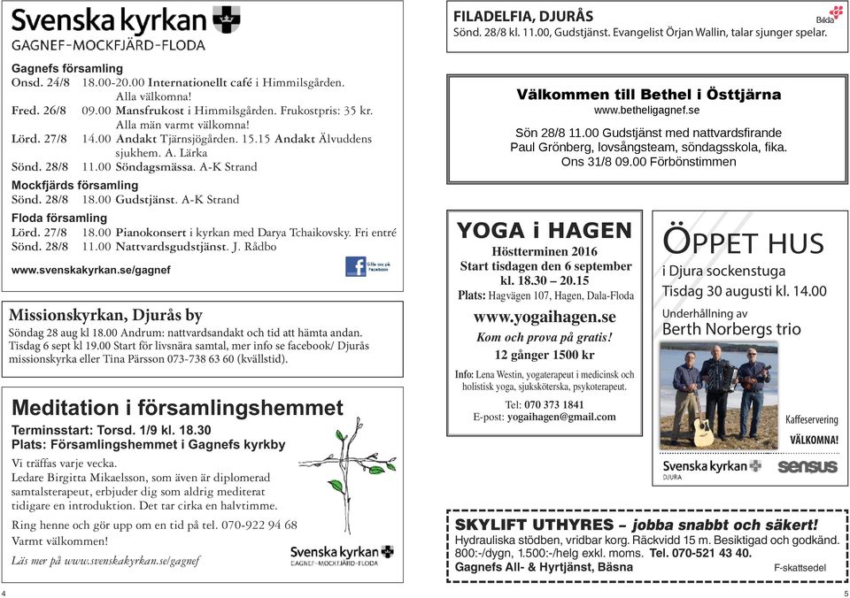 A-K Strand Mockfjärds församling Sönd. 28/8 18.00 Gudstjänst. A-K Strand Floda församling Lörd. 27/8 18.00 Pianokonsert i kyrkan med Darya Tchaikovsky. Fri entré Sönd. 28/8 11.00 Nattvardsgudstjänst.