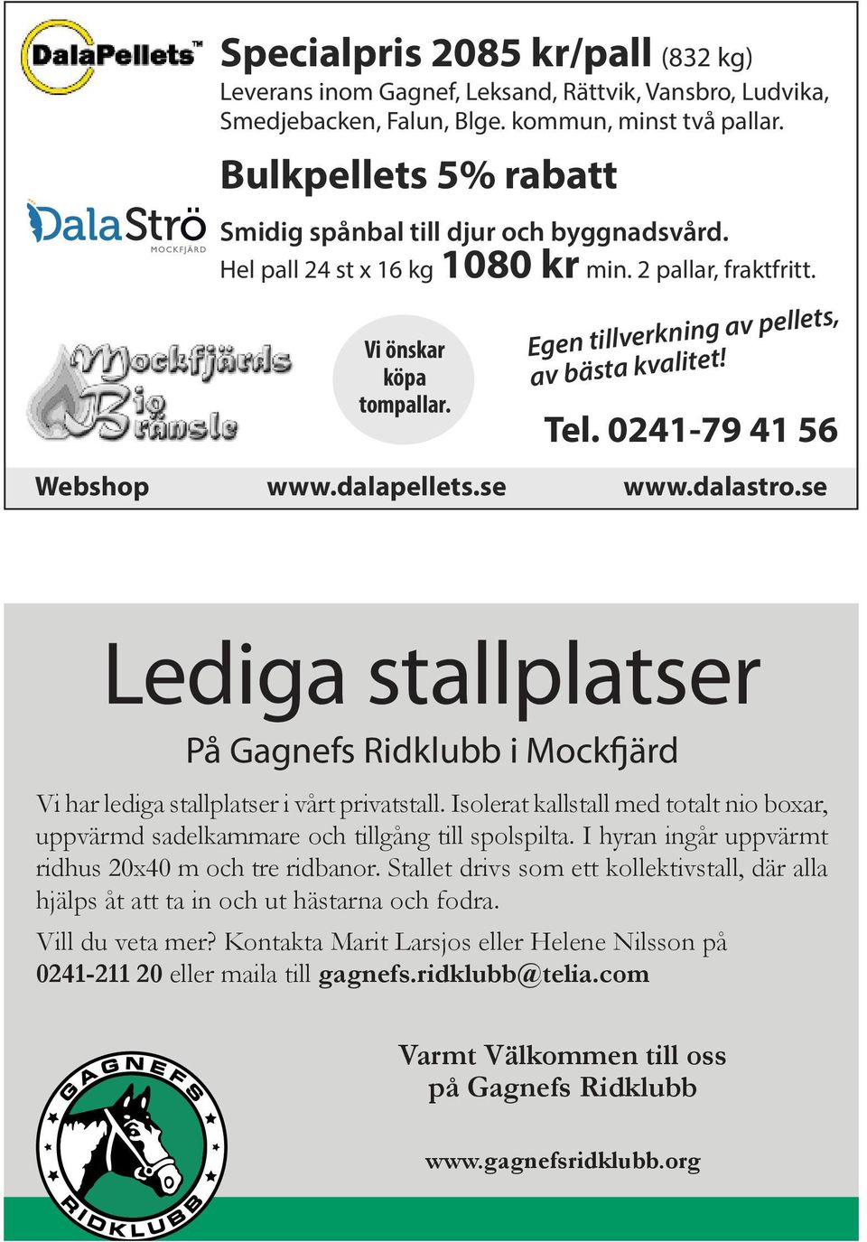 Tel. 0241-79 41 56 Webshop www.dalapellets.se www.dalastro.se Lediga stallplatser På Gagnefs Ridklubb i Mockfjärd Vi har lediga stallplatser i vårt privatstall.
