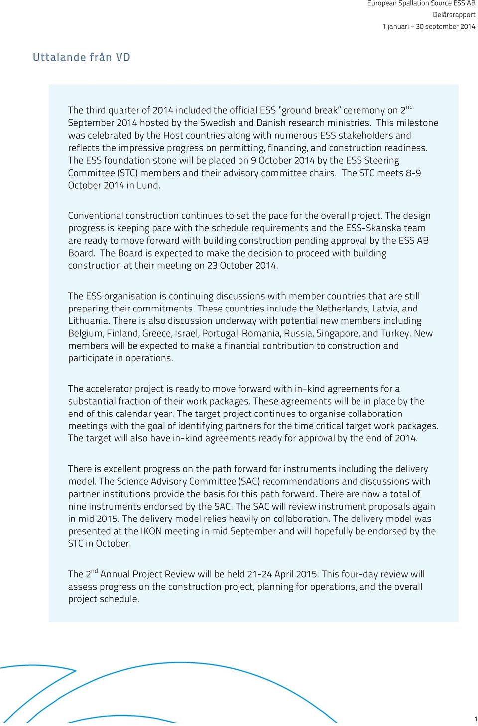 The ESS foundation stone will be placed on 9 October 2014 by the ESS Steering Committee (STC) members and their advisory committee chairs. The STC meets 8-9 October 2014 in Lund.