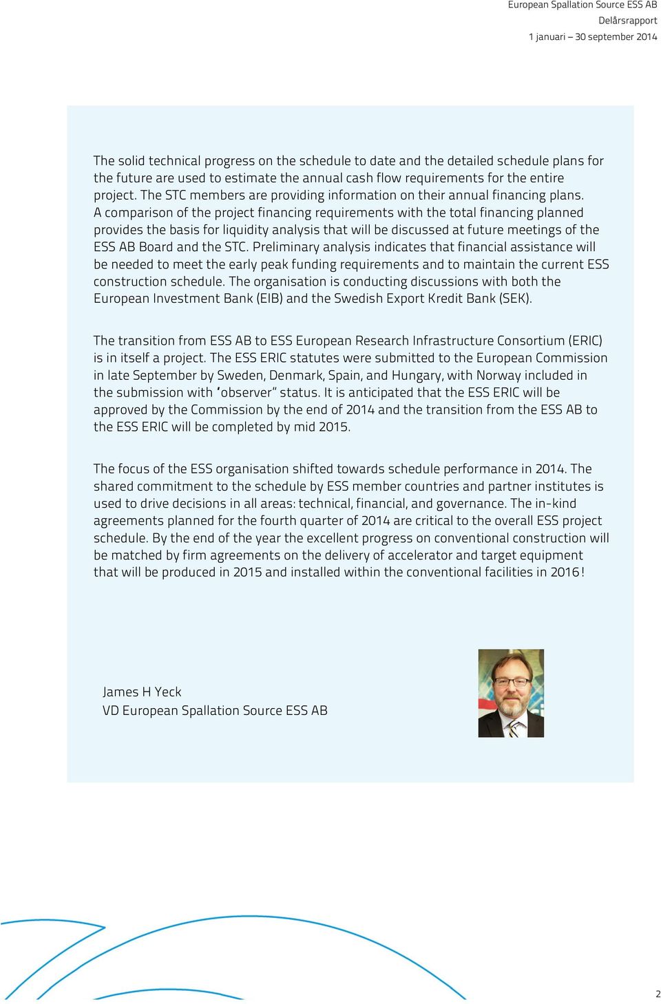 A comparison of the project financing requirements with the total financing planned provides the basis for liquidity analysis that will be discussed at future meetings of the ESS AB Board and the STC.