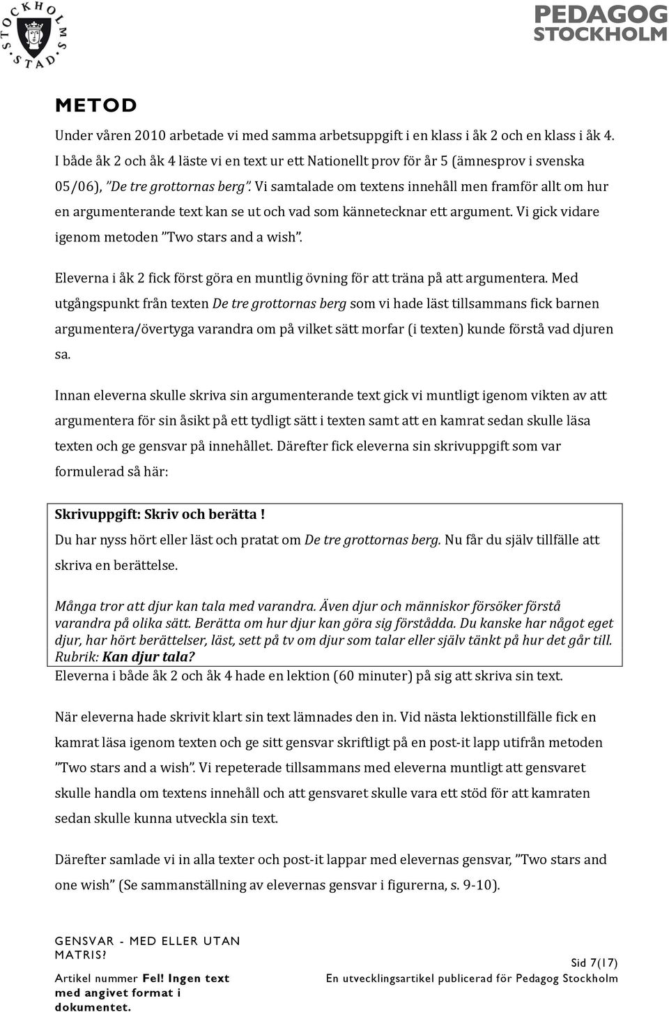 Vi samtalade om textens innehåll men framför allt om hur en argumenterande text kan se ut och vad som kännetecknar ett argument. Vi gick vidare igenom metoden Two stars and a wish.