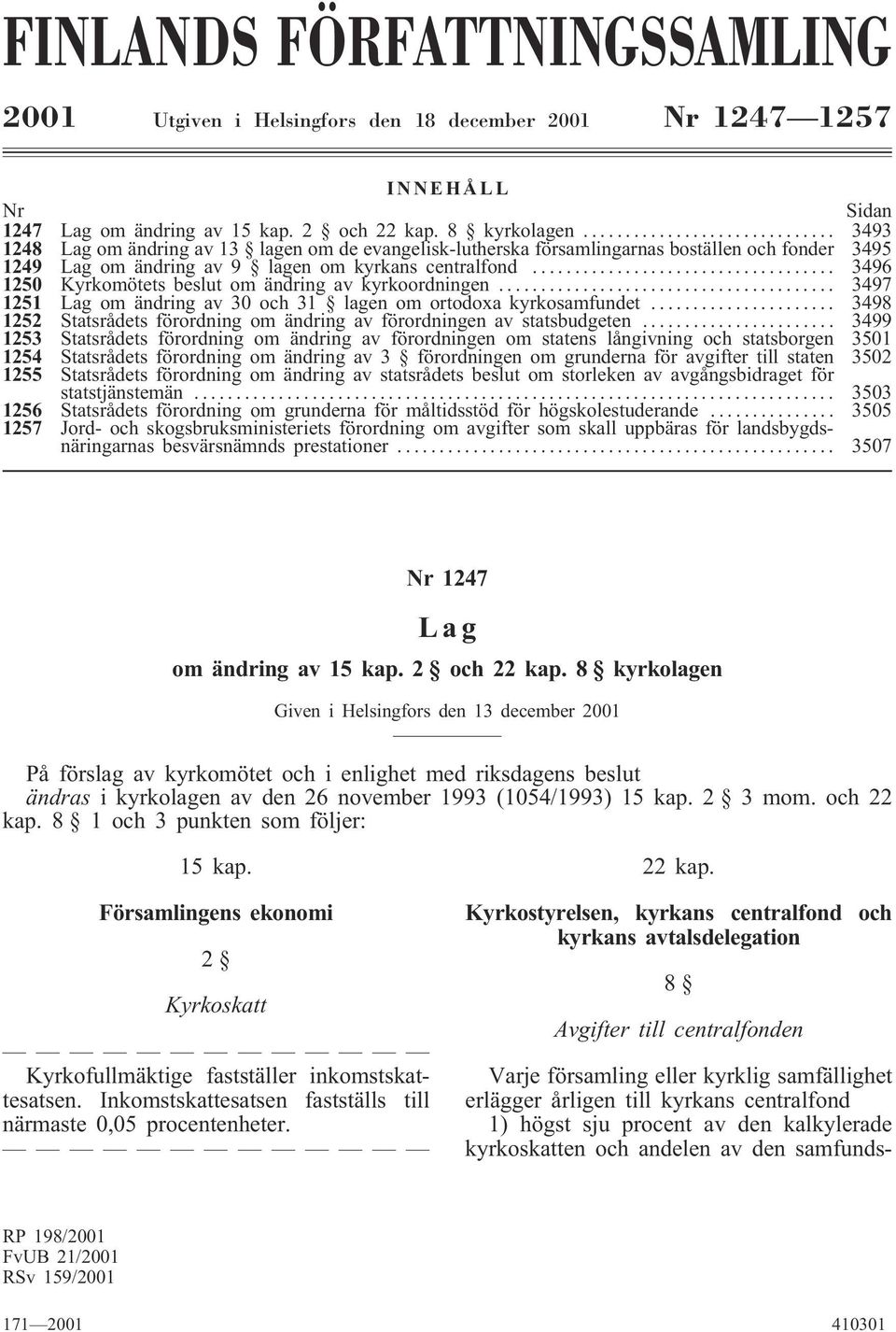 .. 3496 1250 Kyrkomötets beslut om ändring av kyrkoordningen... 3497 1251 Lag om ändring av 30 och 31 lagen om ortodoxa kyrkosamfundet.