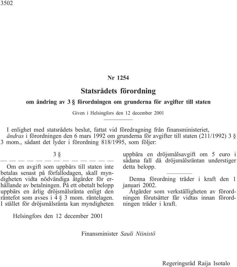 , sådant det lyder i förordning 818/1995, som följer: 3 Om en avgift som uppbärs till staten inte betalas senast på förfallodagen, skall myndigheten vidta nödvändiga åtgärder för erhållande av