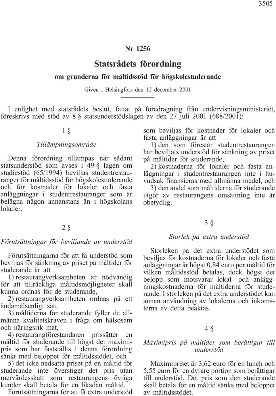 om studiestöd (65/1994) beviljas studentrestauranger för måltidsstöd för högskolestuderande och för kostnader för lokaler och fasta anläggningar i studentrestauranger som är belägna någon annanstans