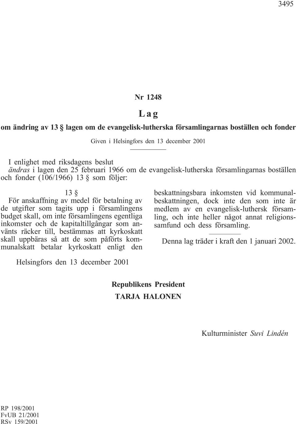 skall, om inte församlingens egentliga inkomster och de kapitaltillgångar som använts räcker till, bestämmas att kyrkoskatt skall uppbäras så att de som påförts kommunalskatt betalar kyrkoskatt