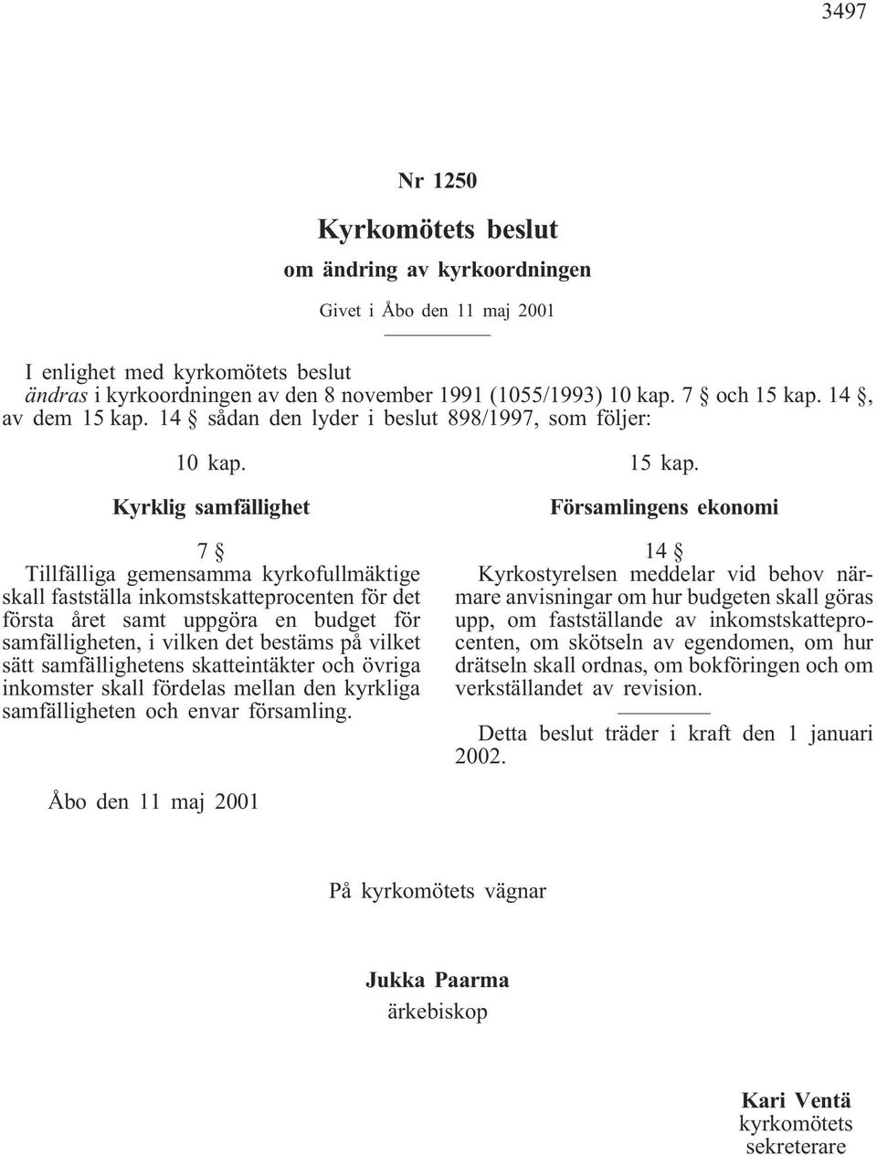 Kyrklig samfällighet 7 Tillfälliga gemensamma kyrkofullmäktige skall fastställa inkomstskatteprocenten för det första året samt uppgöra en budget för samfälligheten, i vilken det bestäms på vilket