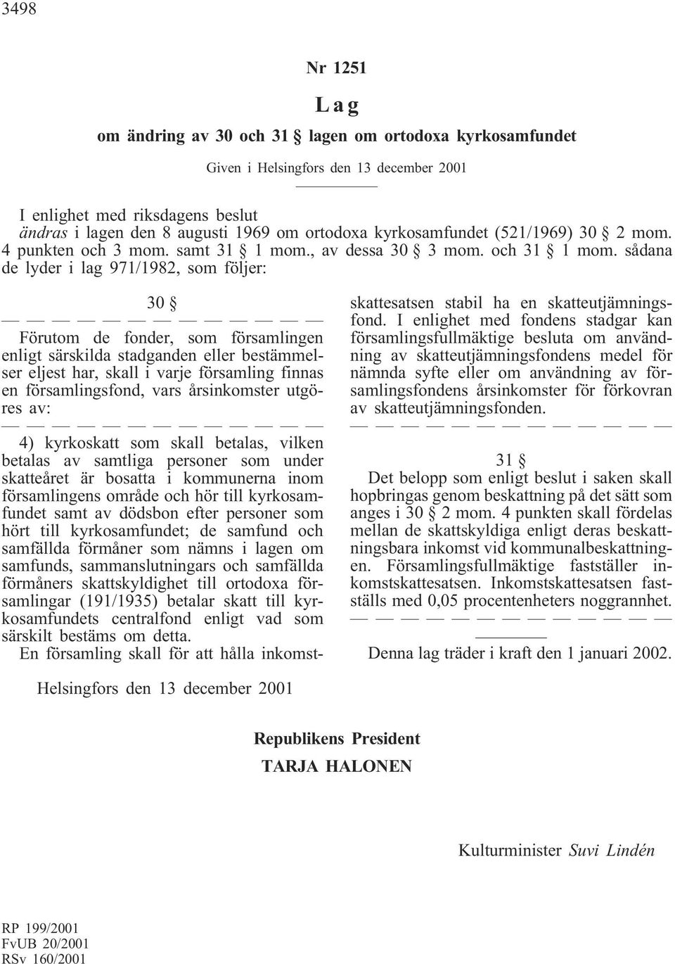 sådana de lyder i lag 971/1982, som följer: 30 Förutom de fonder, som församlingen enligt särskilda stadganden eller bestämmelser eljest har, skall i varje församling finnas en församlingsfond, vars