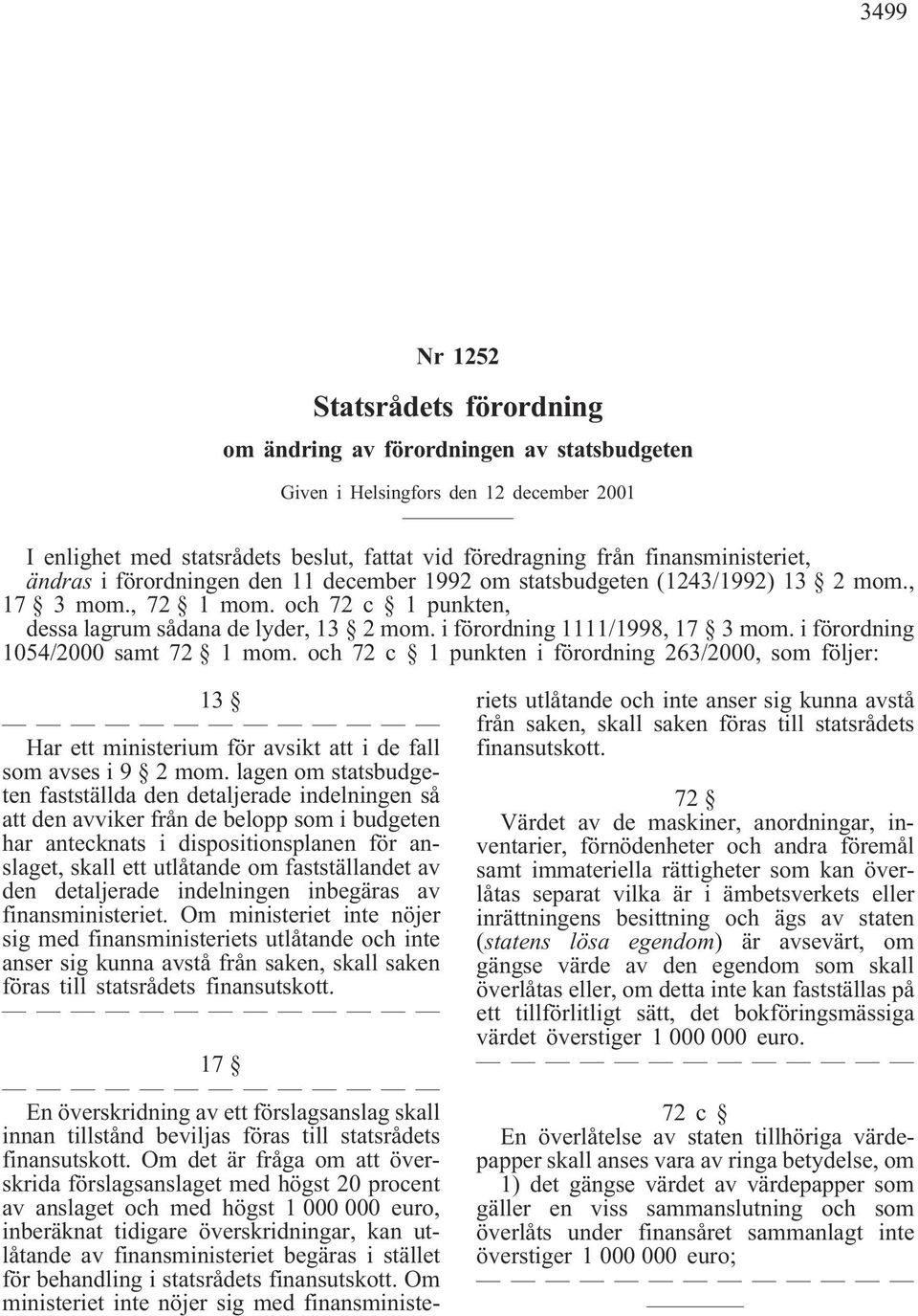 i förordning 1111/1998, 17 3 mom. i förordning 1054/2000 samt 72 1 mom. och 72 c 1 punkten i förordning 263/2000, som följer: 13 Har ett ministerium för avsikt att i de fall som avses i 9 2 mom.