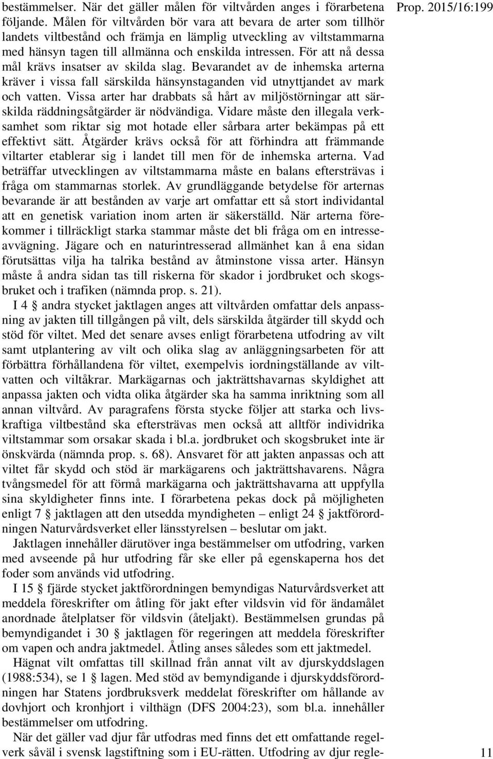 För att nå dessa mål krävs insatser av skilda slag. Bevarandet av de inhemska arterna kräver i vissa fall särskilda hänsynstaganden vid utnyttjandet av mark och vatten.