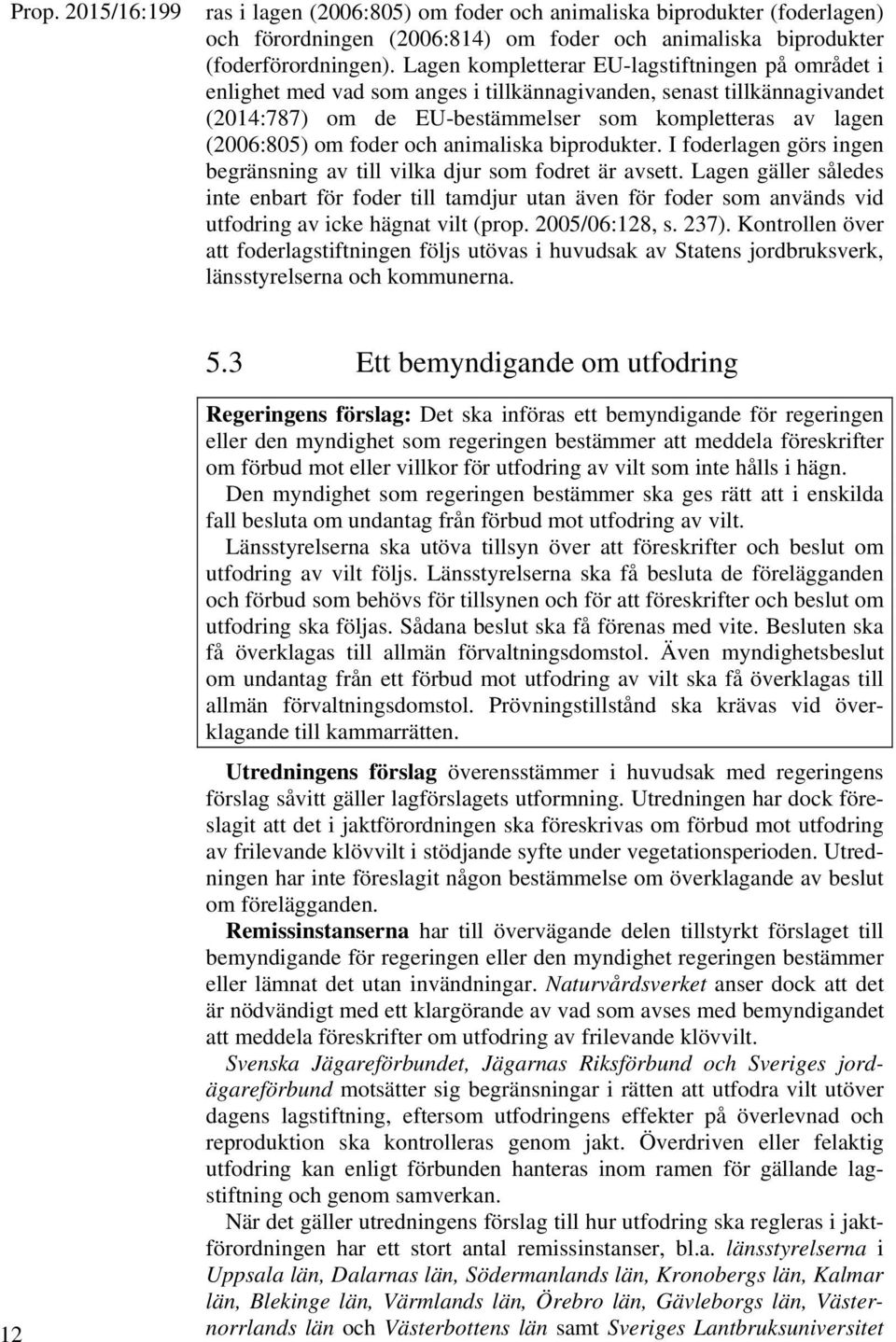 foder och animaliska biprodukter. I foderlagen görs ingen begränsning av till vilka djur som fodret är avsett.