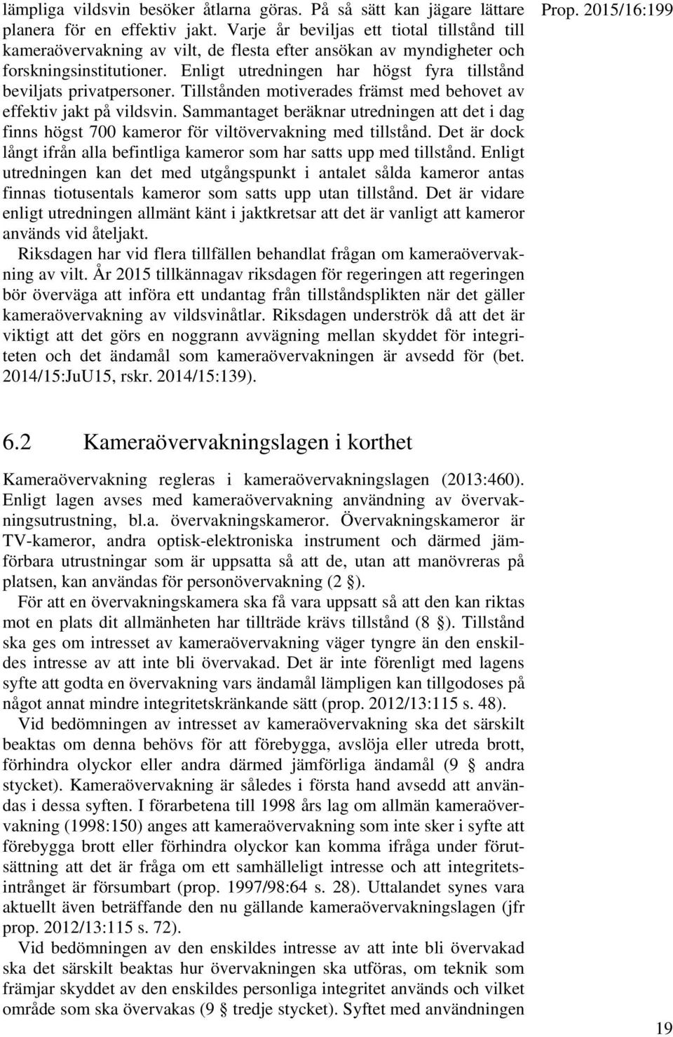 Enligt utredningen har högst fyra tillstånd beviljats privatpersoner. Tillstånden motiverades främst med behovet av effektiv jakt på vildsvin.