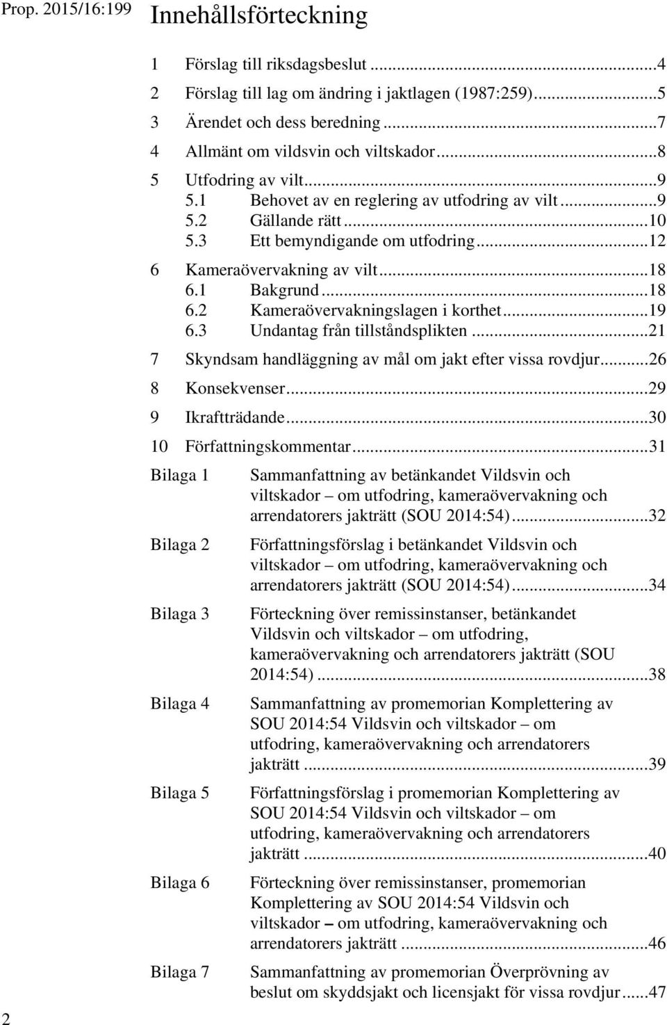 .. 12 6 Kameraövervakning av vilt... 18 6.1 Bakgrund... 18 6.2 Kameraövervakningslagen i korthet... 19 6.3 Undantag från tillståndsplikten.