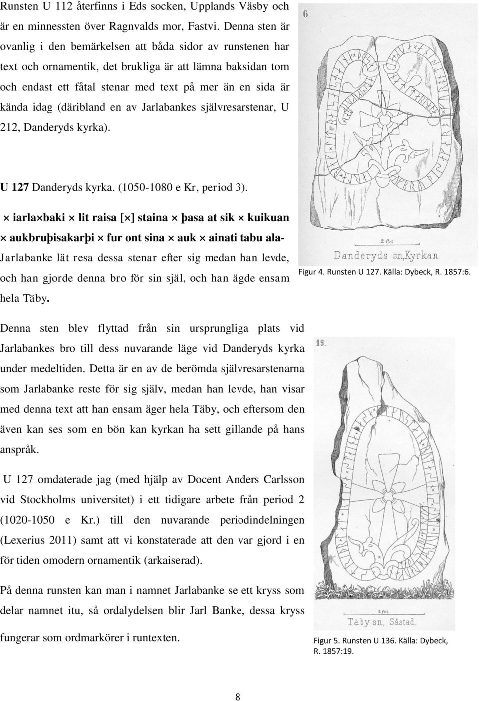 idag (däribland en av Jarlabankes självresarstenar, U 212, Danderyds kyrka). U 127 Danderyds kyrka. (1050-1080 e Kr, period 3).