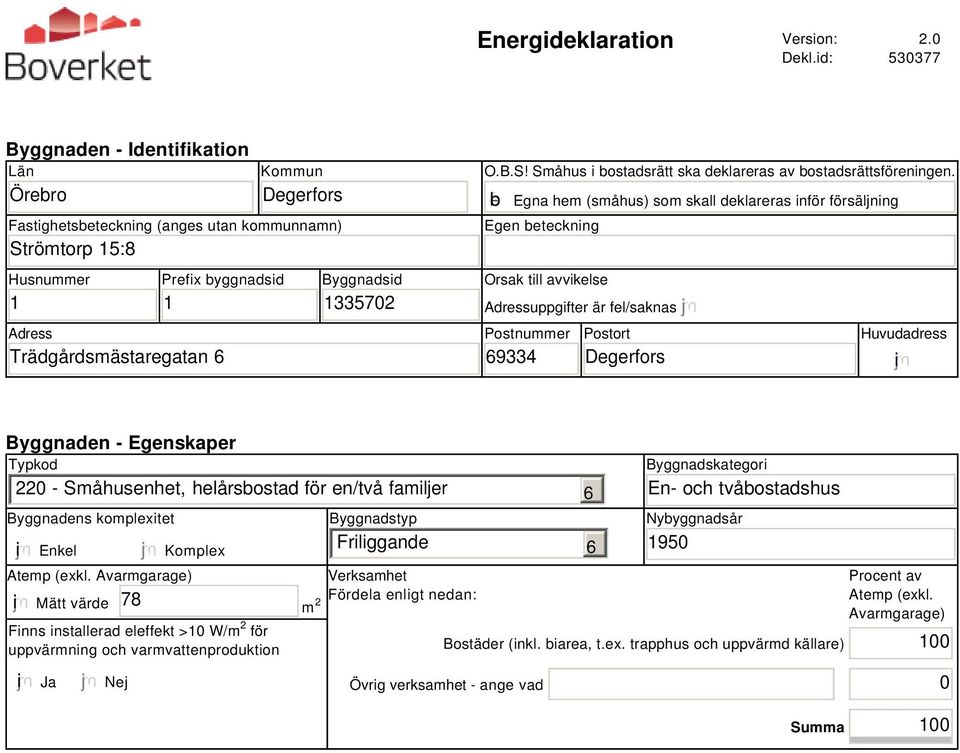 1335702 O.B.S! Småhus i bostadsrätt ska deklareras av bostadsrättsföreningen.