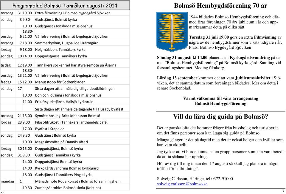 00 Tannåkers sockenråd har styrelsemöte på Åsarna 18.30- onsdag 1321.00 Våffelservering i Bolmsö bygdegård Sjöviken fredag 1512.