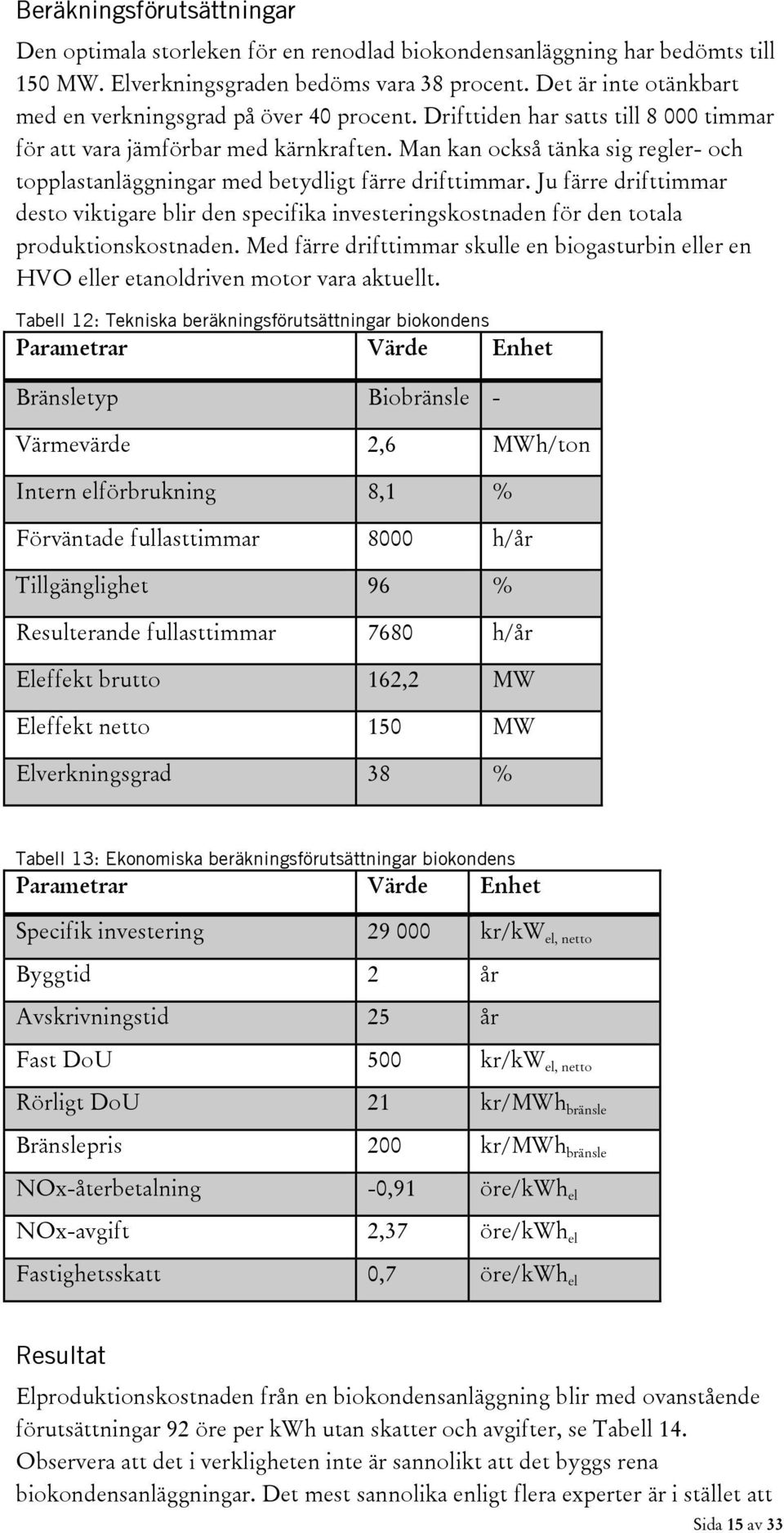 Man kan också tänka sig regler- och topplastanläggningar med betydligt färre drifttimmar.