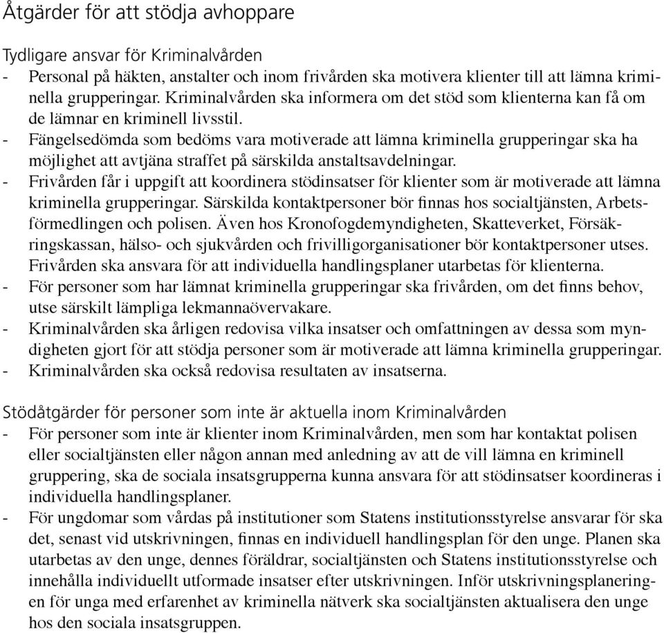 -- Fängelsedömda som bedöms vara motiverade att lämna kriminella grupperingar ska ha möjlighet att avtjäna straffet på särskilda anstaltsavdelningar.