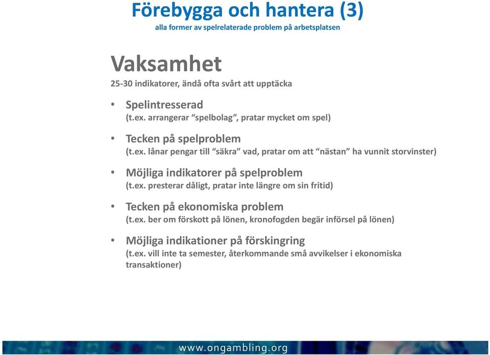 ex. presterar dåligt, pratar inte längre om sin fritid) Tecken på ekonomiska problem (t.ex. ber om förskott på lönen, kronofogden begär införsel på lönen) Möjliga indikationer på förskingring (t.