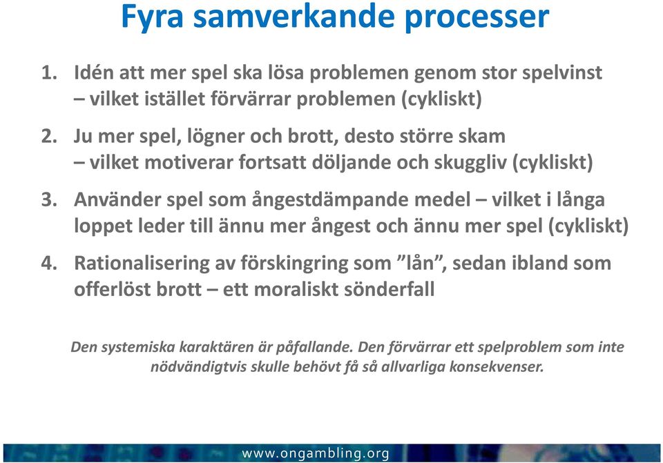 Använder spel som ångestdämpande medel vilket i långa loppet leder till ännu mer ångest och ännu mer spel (cykliskt) 4.