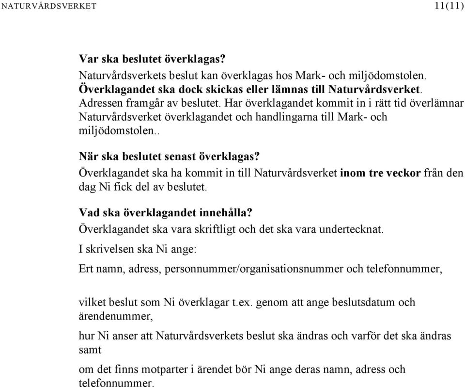 Överklagandet ska ha kommit in till Naturvårdsverket inom tre veckor från den dag Ni fick del av beslutet. Vad ska överklagandet innehålla?