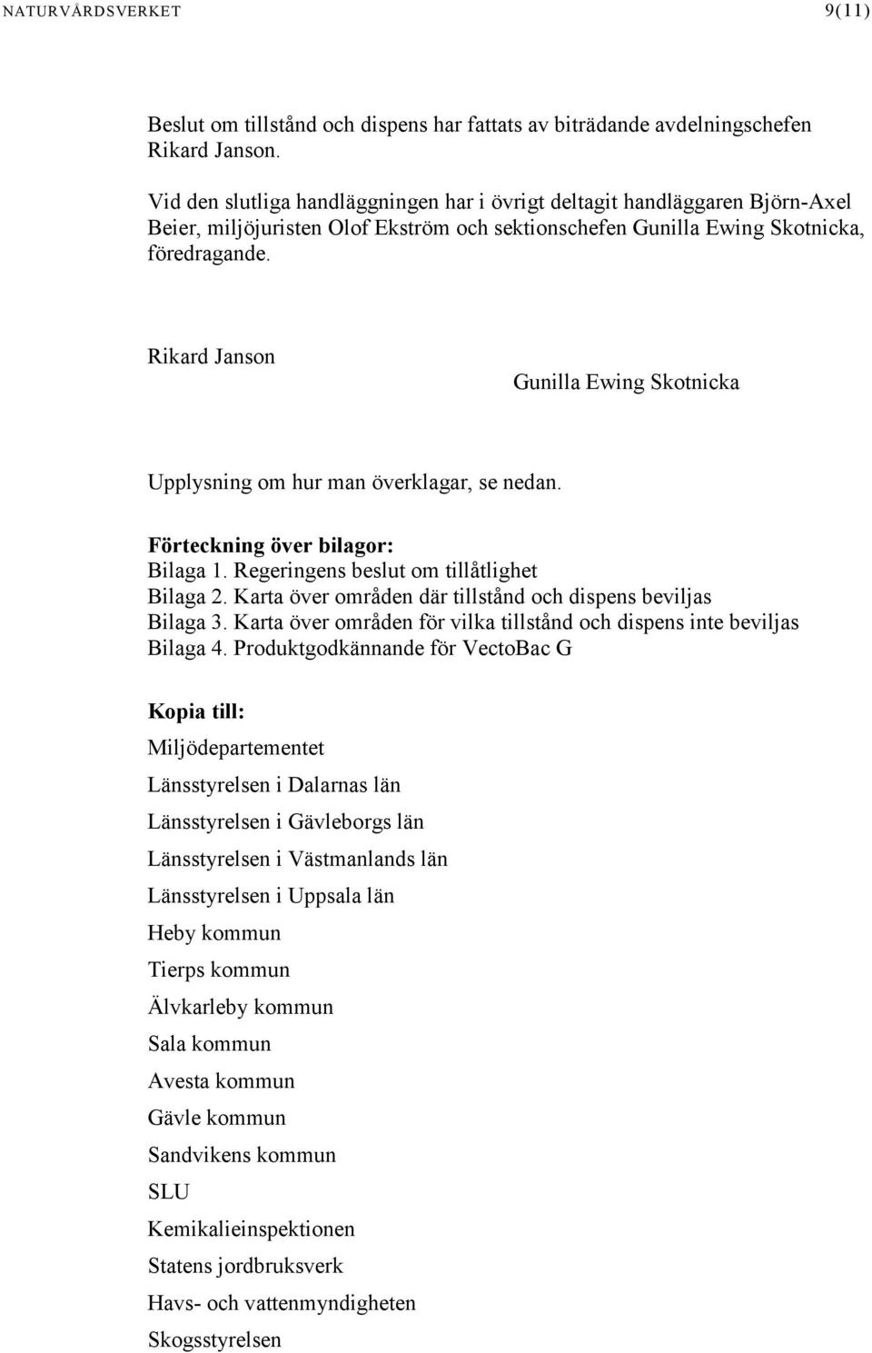 Rikard Janson Gunilla Ewing Skotnicka Upplysning om hur man överklagar, se nedan. Förteckning över bilagor: Bilaga 1. Regeringens beslut om tillåtlighet Bilaga 2.