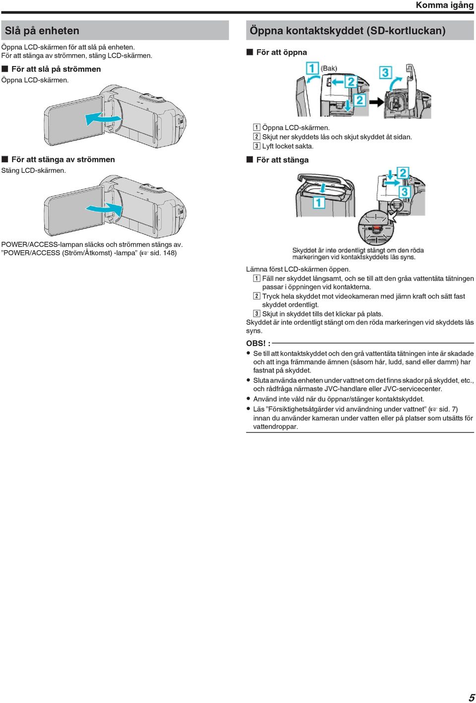 strömmen stängs av POWER/ACCESS (Ström/Åtkomst) -lampa (A sid 148) Lämna först LCD-skärmen öppen A Fäll ner skyddet långsamt, och se till att den gråa vattentäta tätningen passar i öppningen vid