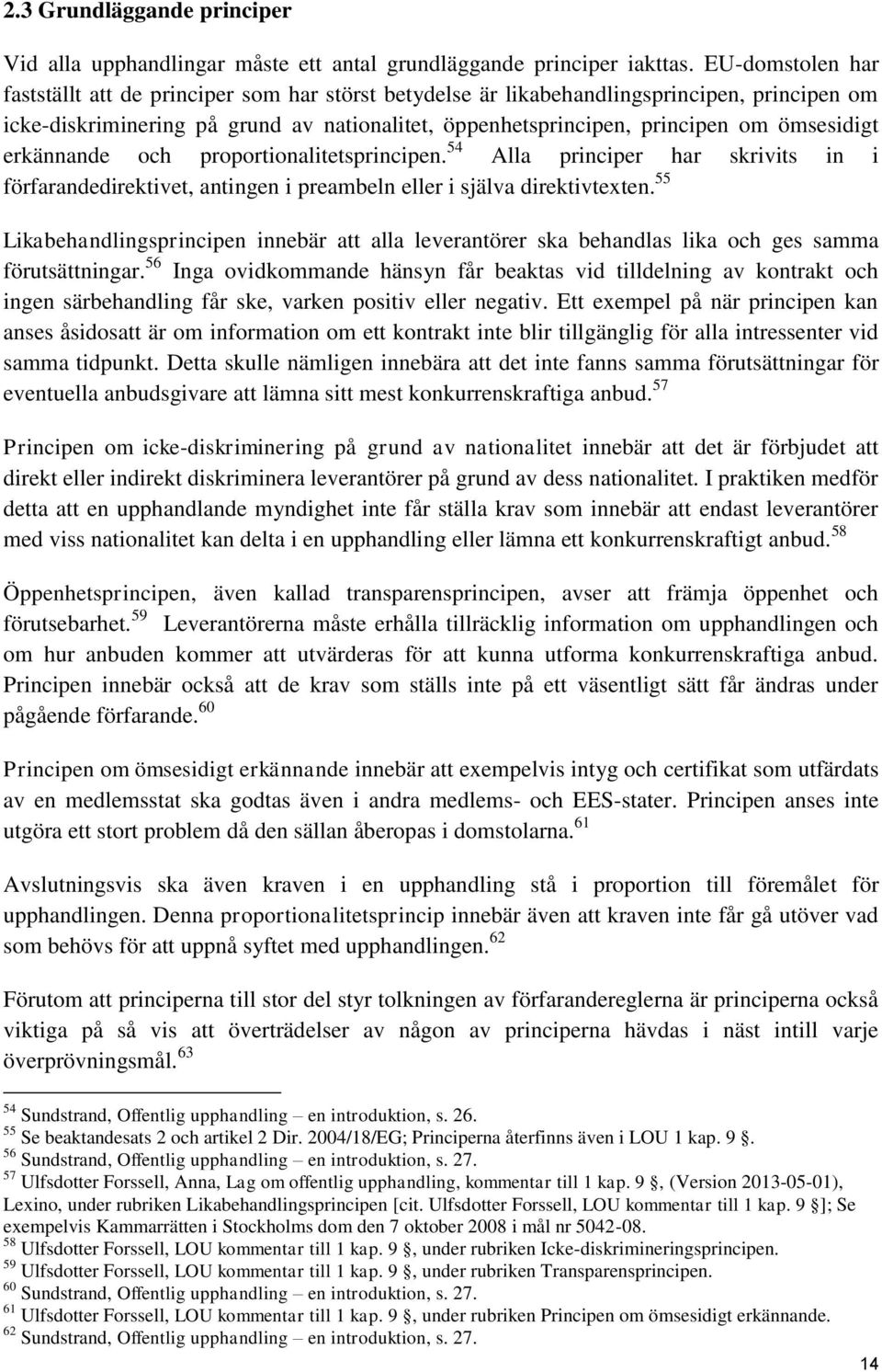 ömsesidigt erkännande och proportionalitetsprincipen. 54 Alla principer har skrivits in i förfarandedirektivet, antingen i preambeln eller i själva direktivtexten.