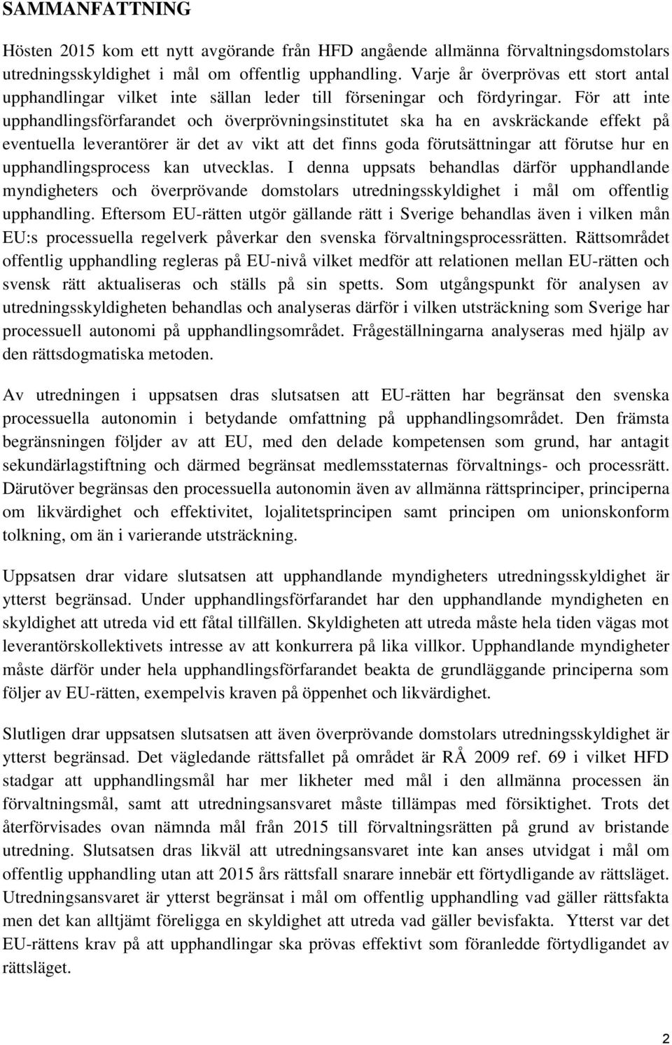 För att inte upphandlingsförfarandet och överprövningsinstitutet ska ha en avskräckande effekt på eventuella leverantörer är det av vikt att det finns goda förutsättningar att förutse hur en