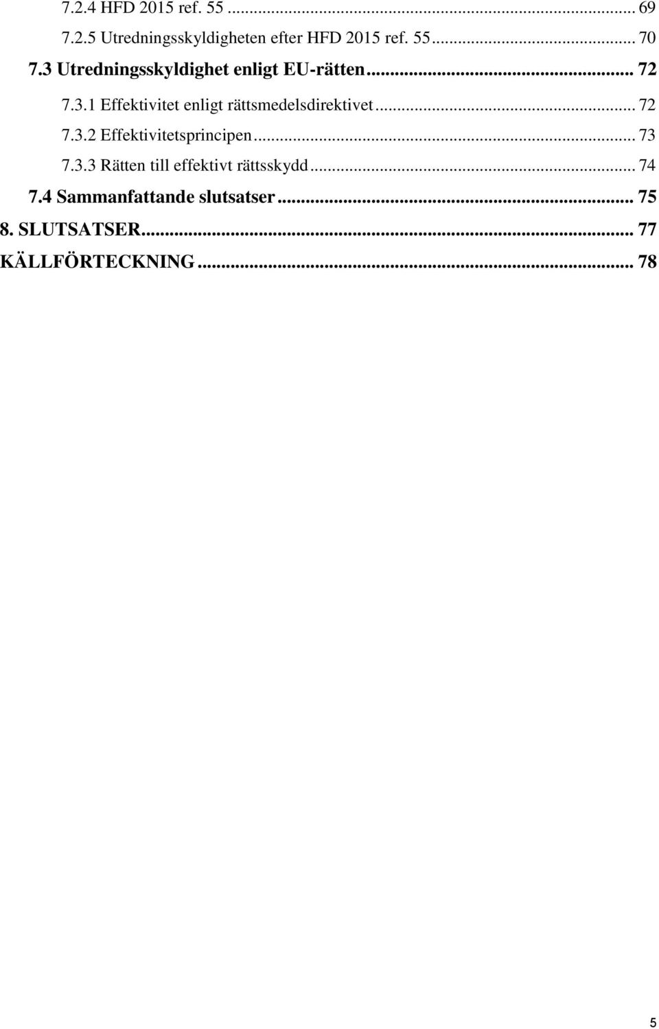 .. 72 7.3.2 Effektivitetsprincipen... 73 7.3.3 Rätten till effektivt rättsskydd... 74 7.