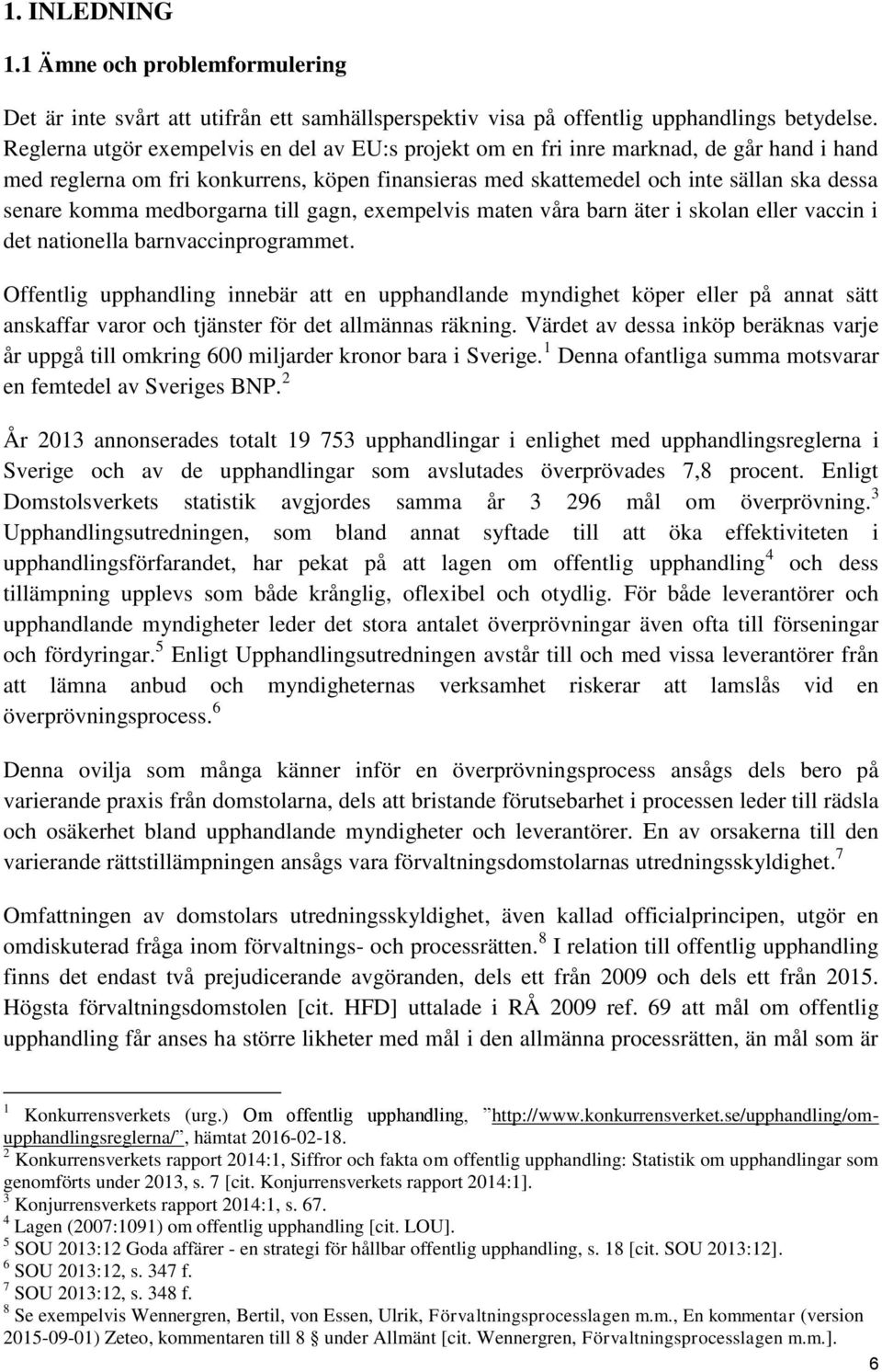 medborgarna till gagn, exempelvis maten våra barn äter i skolan eller vaccin i det nationella barnvaccinprogrammet.