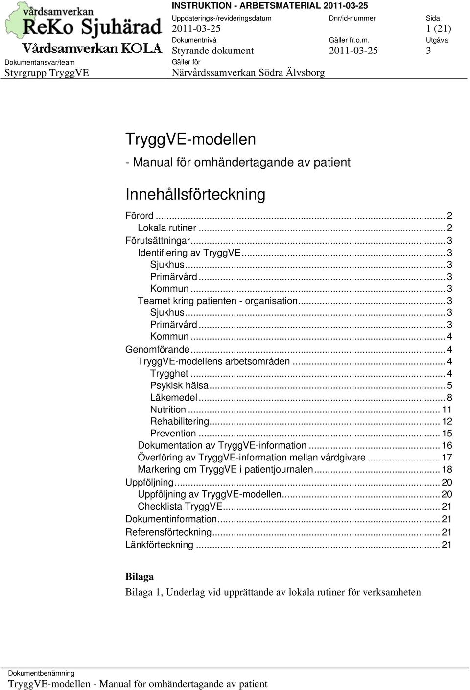 .. 15 Dokumentation av TryggVE-information... 16 Överföring av TryggVE-information mellan vårdgivare... 17 Markering om TryggVE i patientjournalen... 18 Uppföljning.