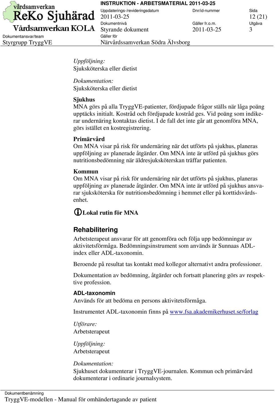 Om MNA visar på risk för undernäring när det utförts på sjukhus, planeras uppföljning av planerade åtgärder.