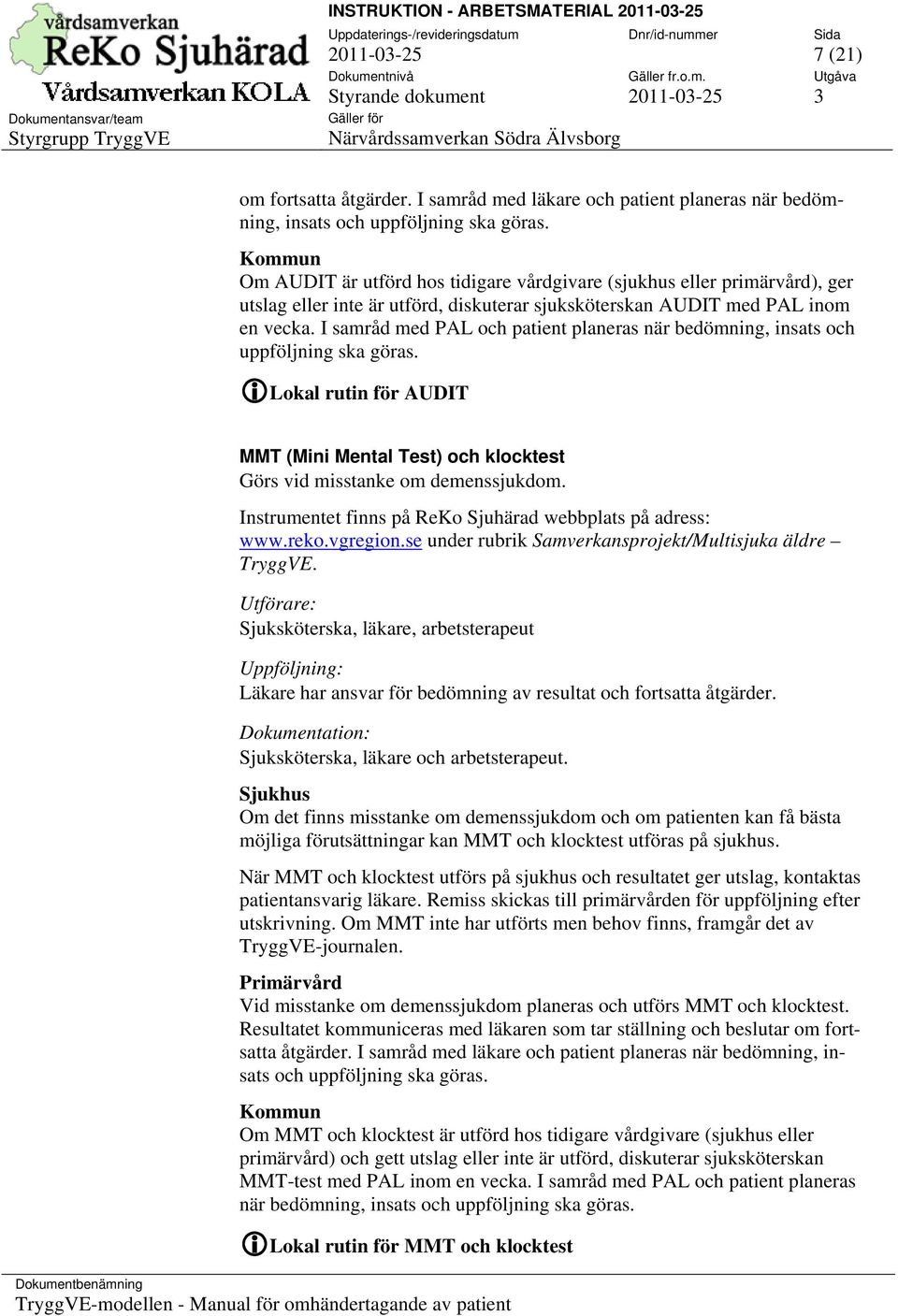 I samråd med PAL och patient planeras när bedömning, insats och uppföljning ska göras. Lokal rutin för AUDIT MMT (Mini Mental Test) och klocktest Görs vid misstanke om demenssjukdom.