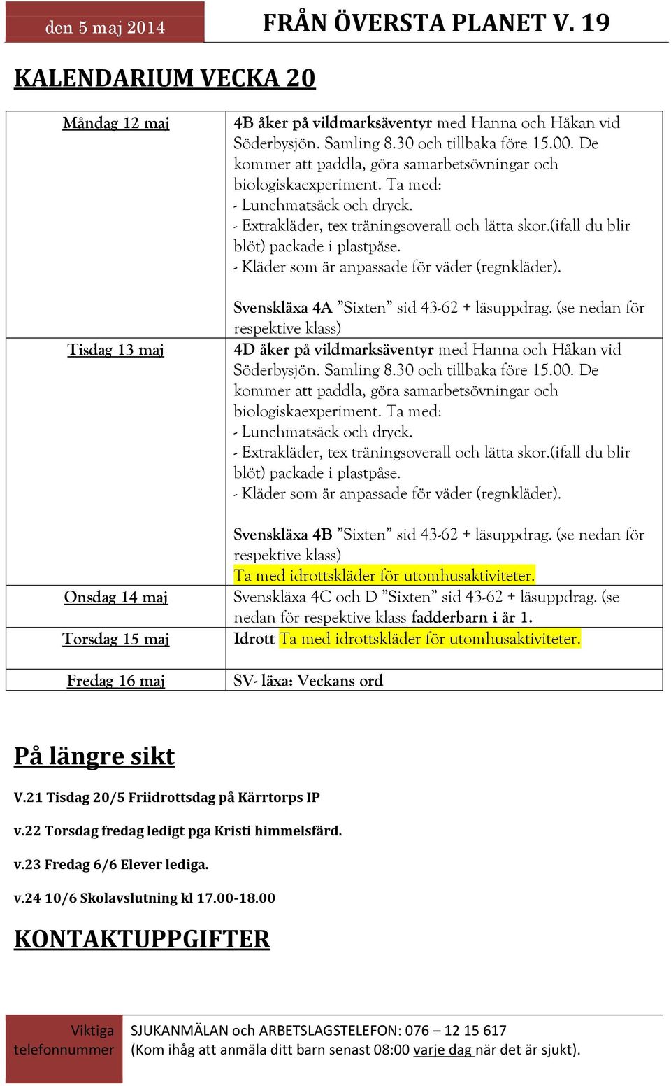 - Kläder som är anpassade för väder (regnkläder). Svenskläxa 4A Sixten sid 43-62 + läsuppdrag. (se nedan för respektive klass) 4D åker på vildmarksäventyr med Hanna och Håkan vid Söderbysjön.