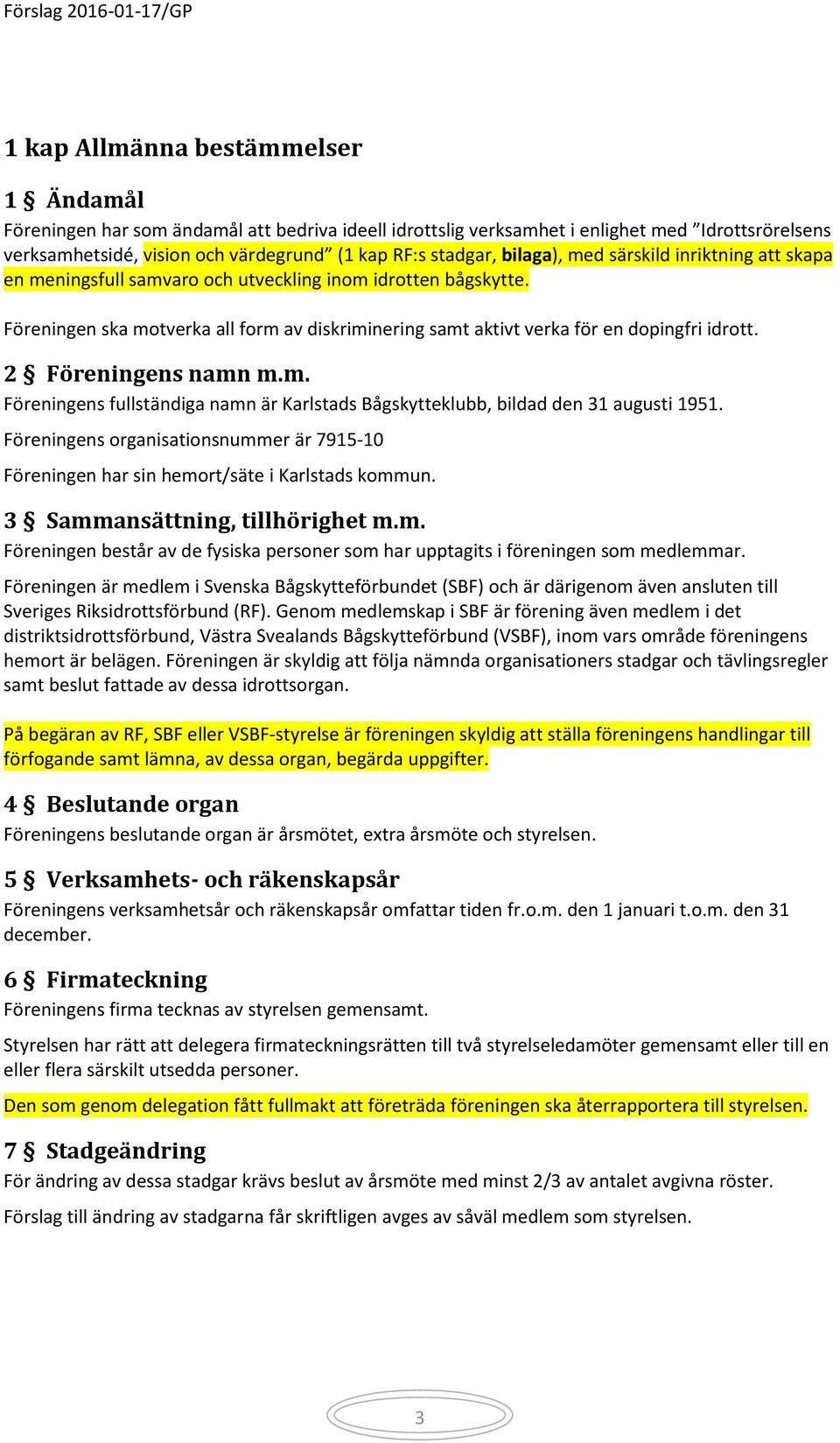 2 Föreningens namn m.m. Föreningens fullständiga namn är Karlstads Bågskytteklubb, bildad den 31 augusti 1951.