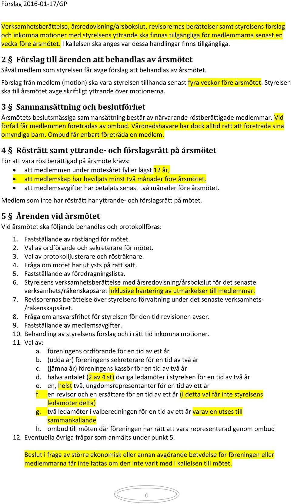 Förslag från medlem (motion) ska vara styrelsen tillhanda senast fyra veckor före årsmötet. Styrelsen ska till årsmötet avge skriftligt yttrande över motionerna.