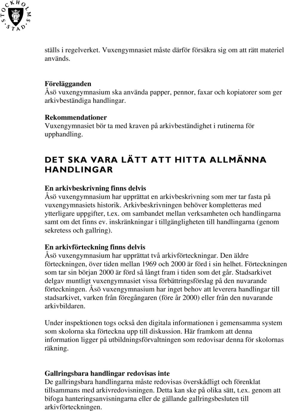 DET SKA VARA LÄTT ATT HITTA ALLMÄNNA HANDLINGAR En arkivbeskrivning finns delvis Åsö vuxengymnasium har upprättat en arkivbeskrivning som mer tar fasta på vuxengymnasiets historik.