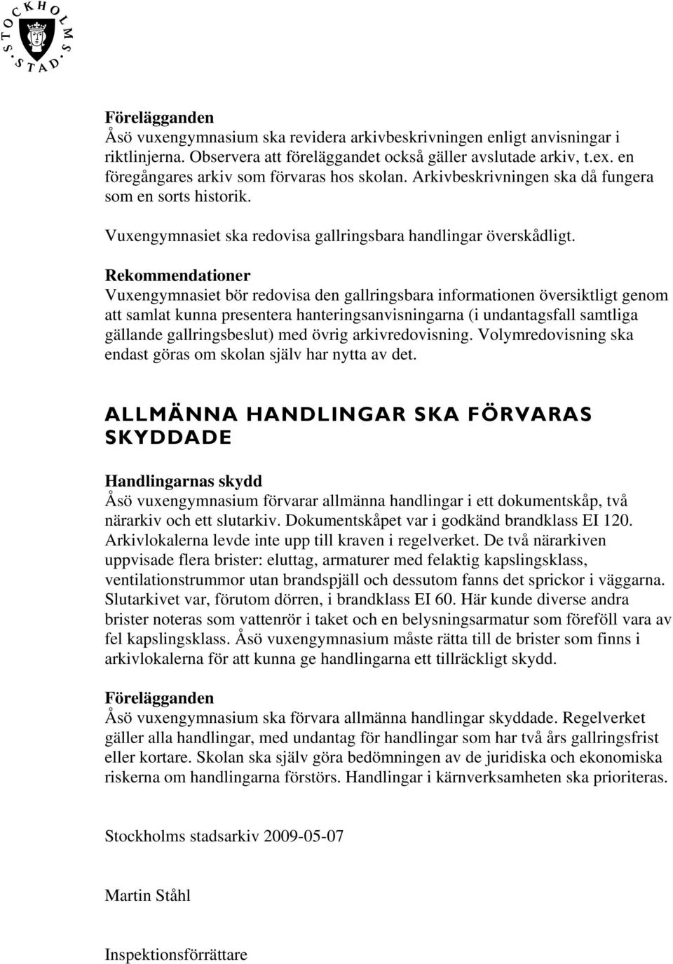 Vuxengymnasiet bör redovisa den gallringsbara informationen översiktligt genom att samlat kunna presentera hanteringsanvisningarna (i undantagsfall samtliga gällande gallringsbeslut) med övrig