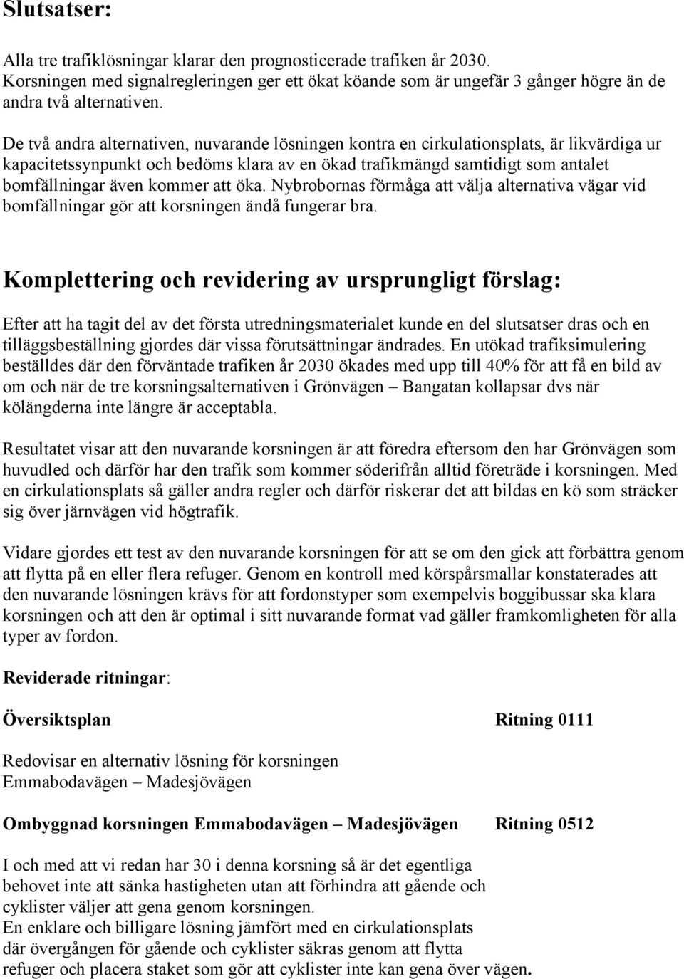 att öka. Nybrobornas förmåga att välja alternativa vägar vid bomfällningar gör att korsningen ändå fungerar bra.