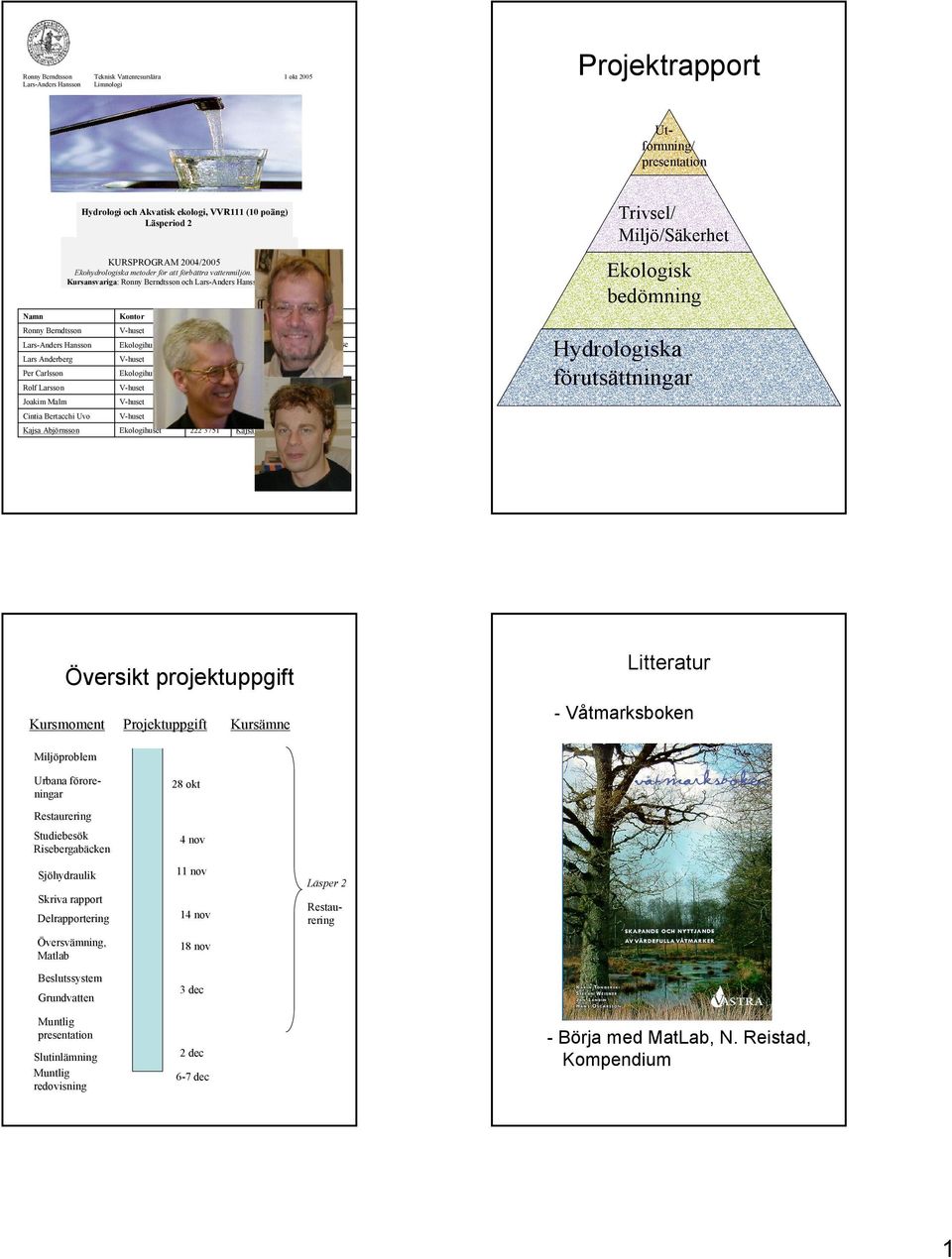 Kursansvariga: Ronny Berndtsson och Lars-Anders Hansson. Kontor Ekologihuset Ekologihuset Ekologihuset Tel 222 8986 222 4169 222 9004 222 3779 222 7398 222 9470 222 0435 222 3751 Email Ronny.