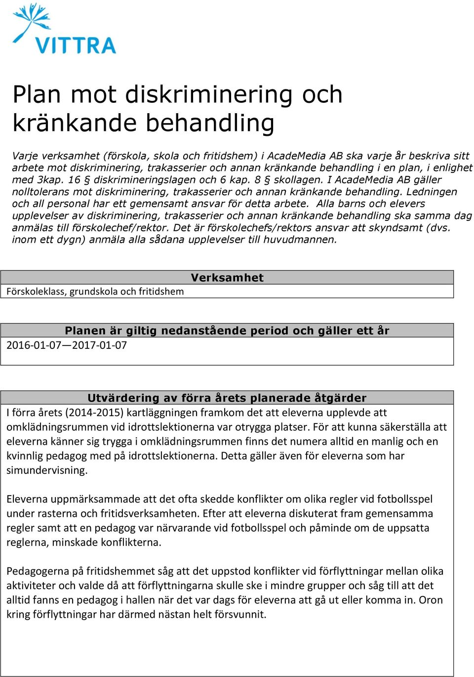 I AcadeMedia AB gäller nolltolerans mot diskriminering, trakasserier och annan kränkande behandling. Ledningen och all personal har ett gemensamt ansvar för detta arbete.