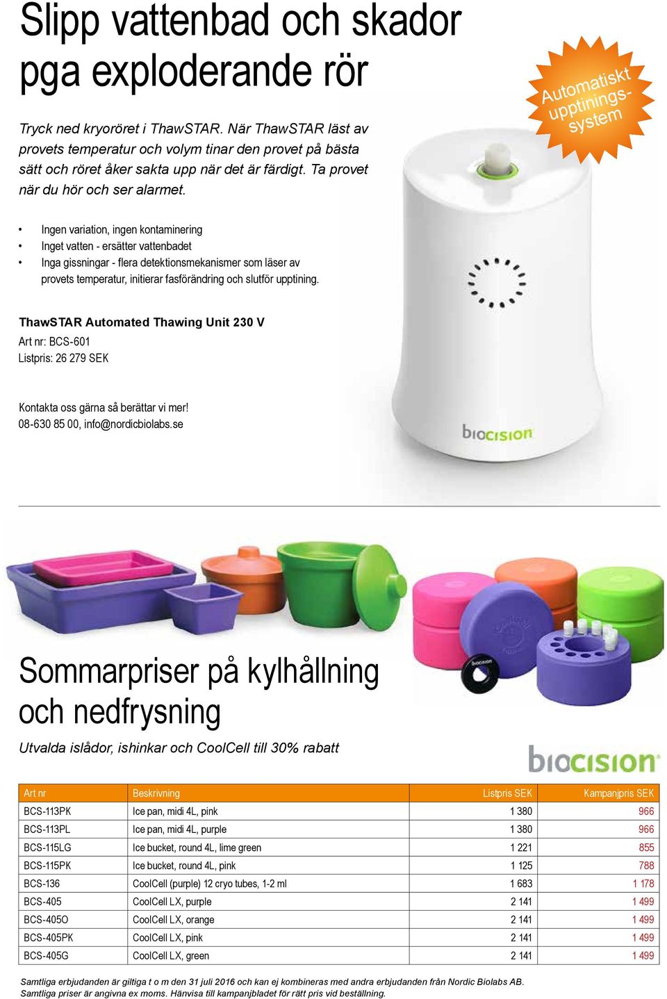 Automatiskt upptiningssystem Ingen variation, ingen kontaminering Inget vatten - ersätter vattenbadet Inga gissningar - flera detektionsmekanismer som läser av provets temperatur, initierar