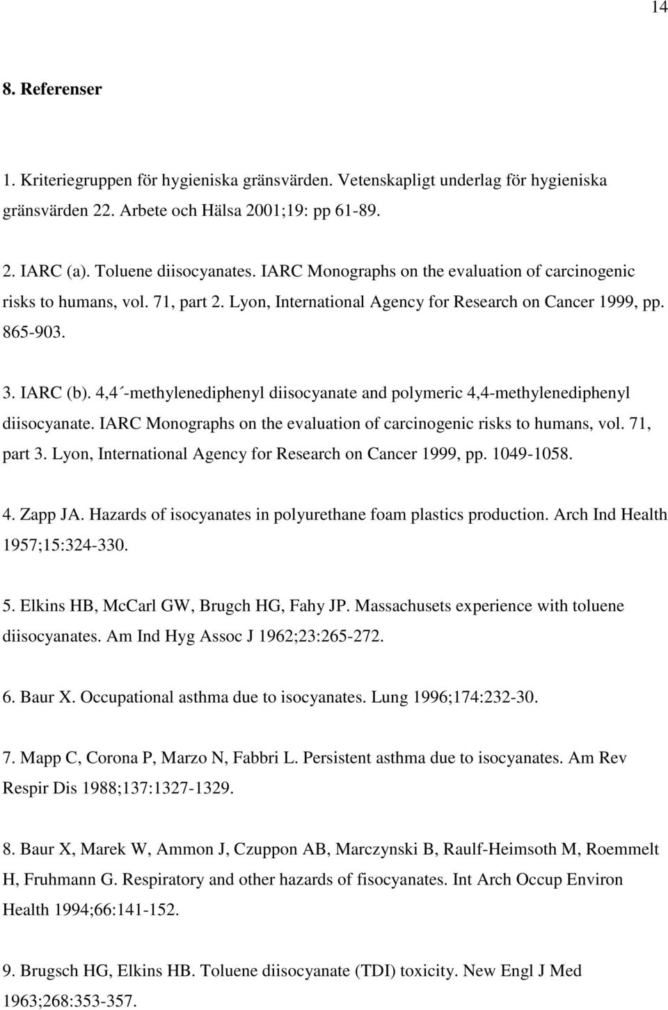 4,4 -methylenediphenyl diisocyanate and polymeric 4,4-methylenediphenyl diisocyanate. IARC Monographs on the evaluation of carcinogenic risks to humans, vol. 71, part 3.