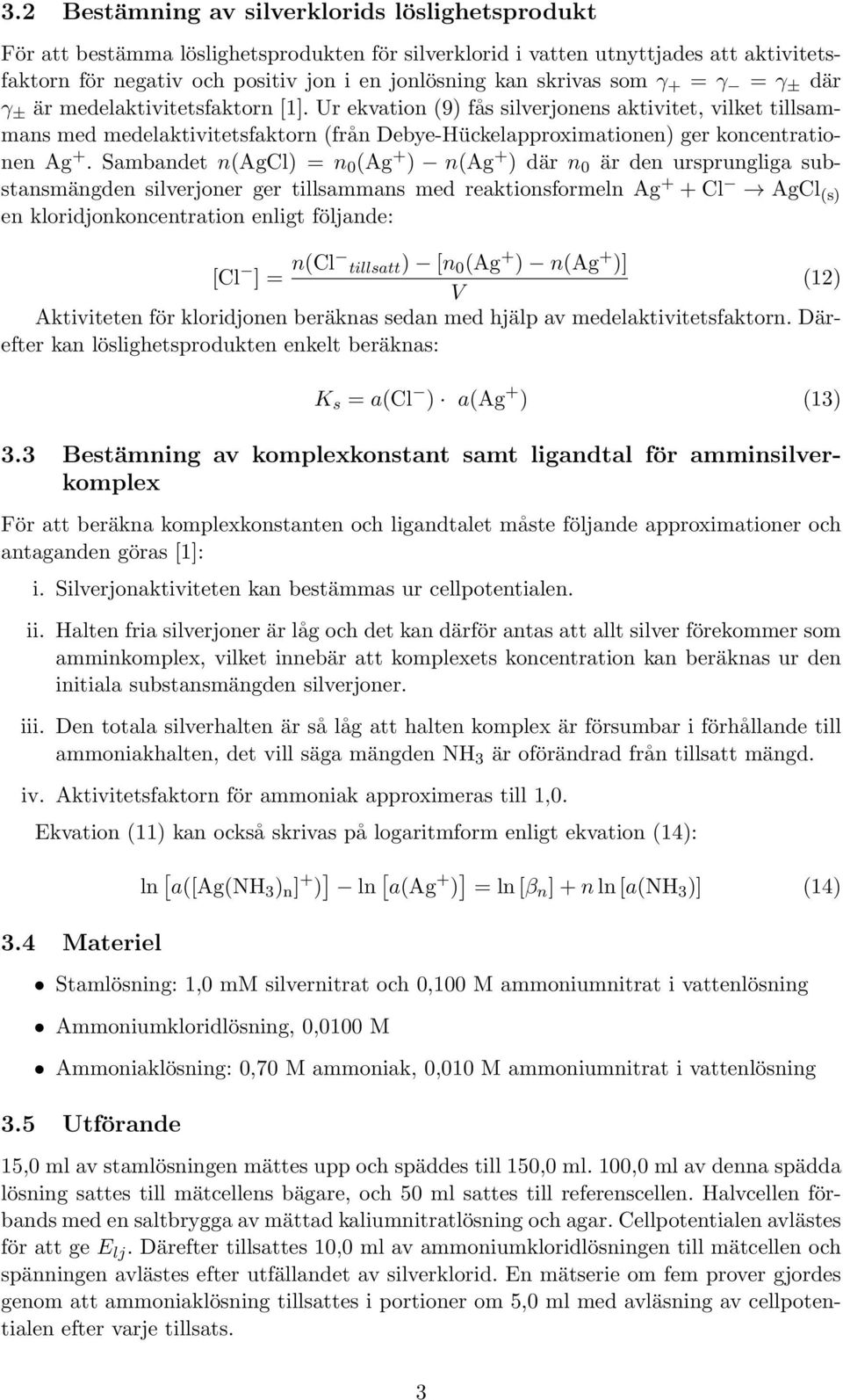 Ur ekvation (9) fås silverjonens aktivitet, vilket tillsammans med medelaktivitetsfaktorn (från Debye-Hückelapproximationen) ger koncentrationen Ag +.