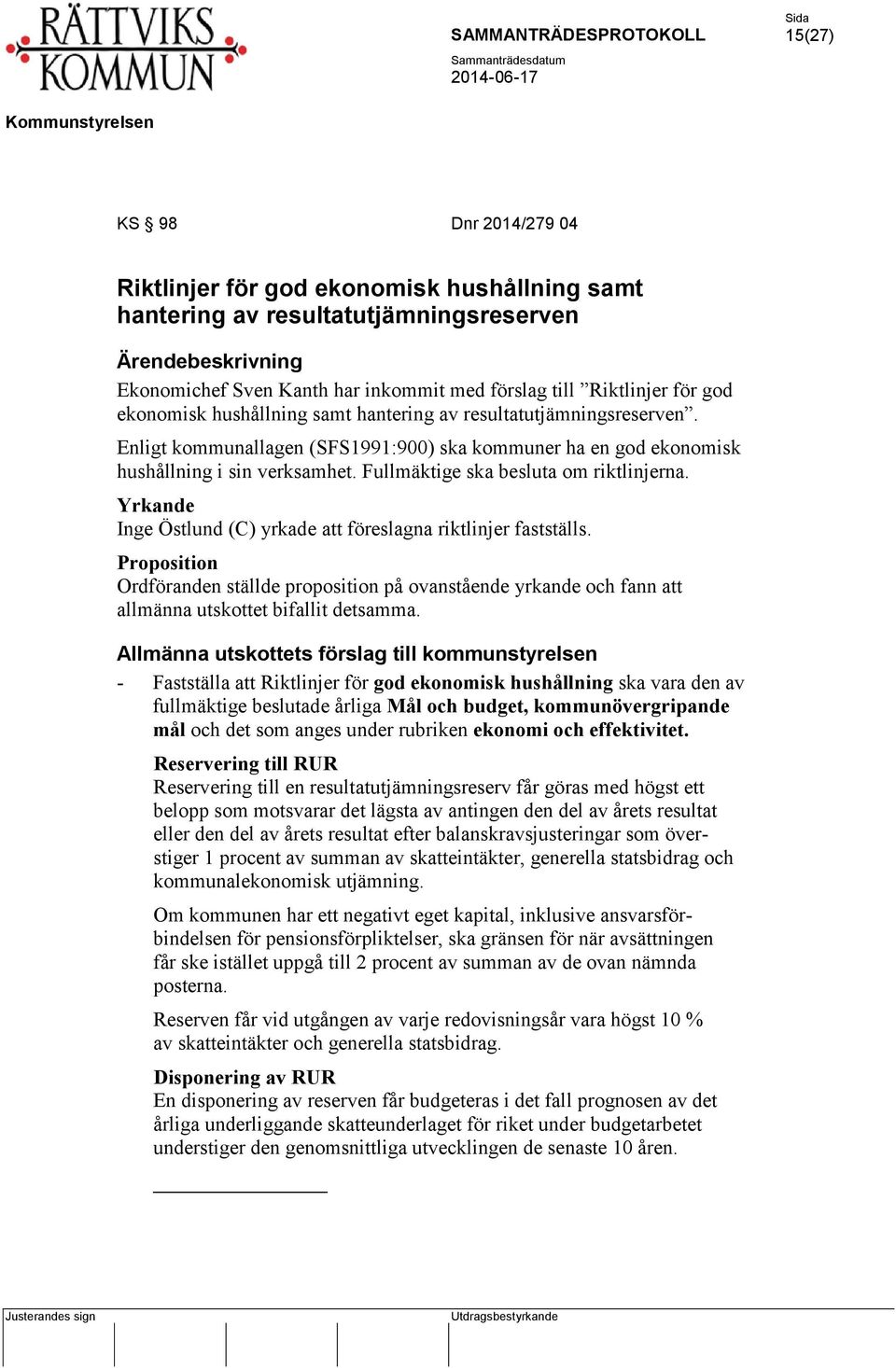 Inge Östlund (C) yrkade att föreslagna riktlinjer fastställs. Ordföranden ställde proposition på ovanstående yrkande och fann att allmänna utskottet bifallit detsamma.