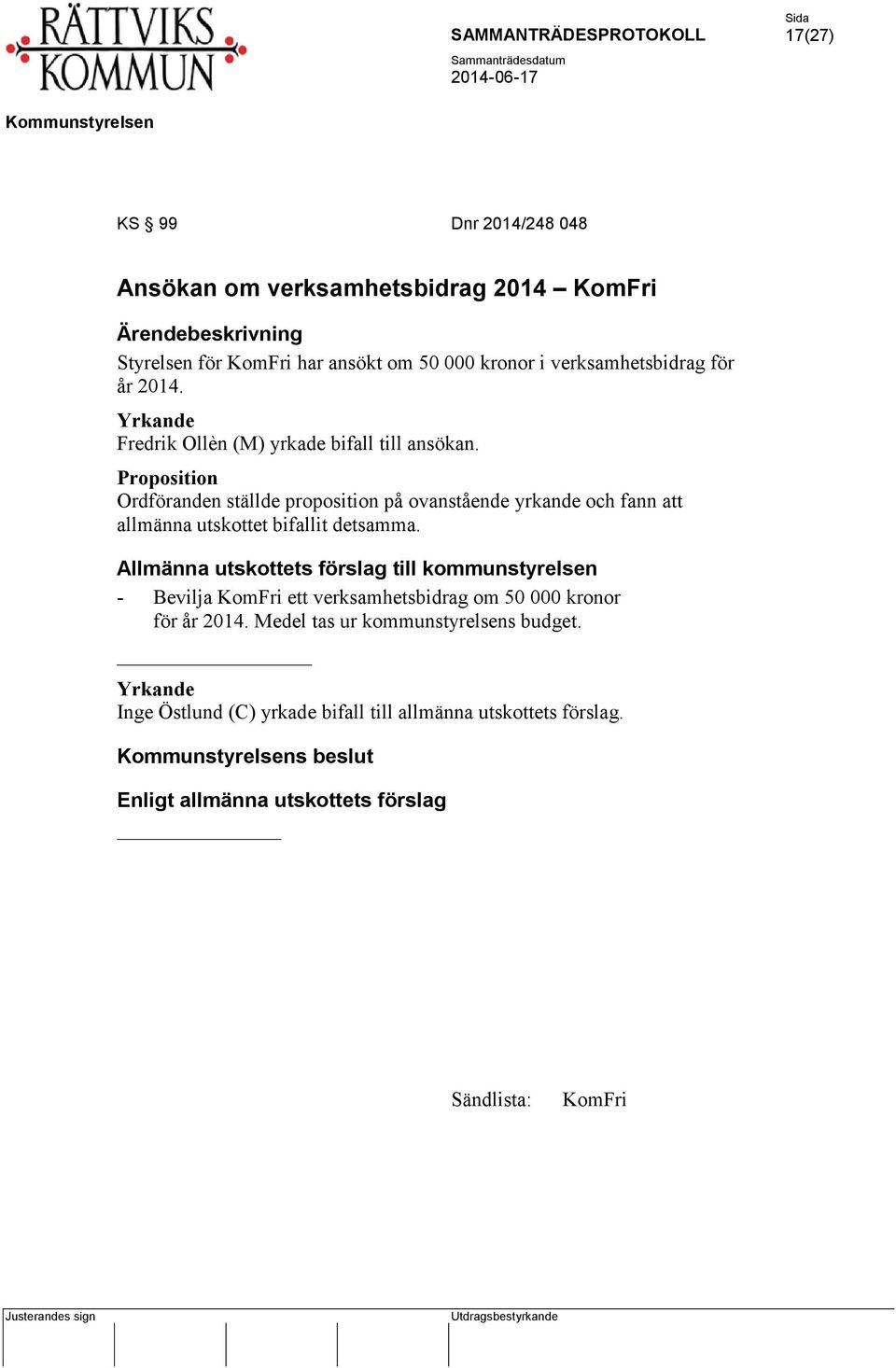 Ordföranden ställde proposition på ovanstående yrkande och fann att allmänna utskottet bifallit detsamma.