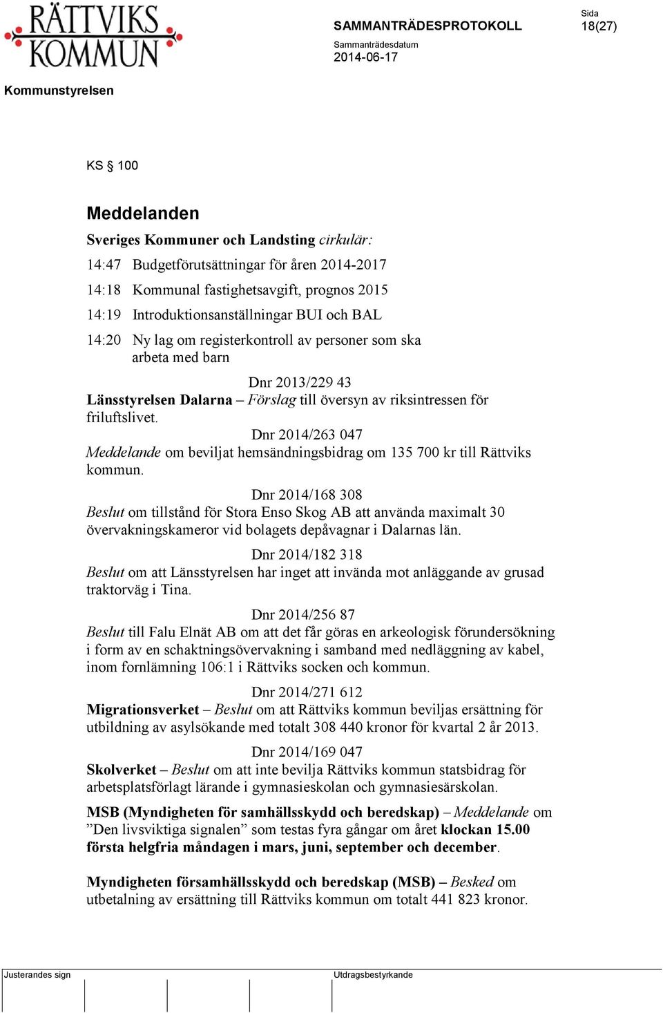 Dnr 2014/263 047 Meddelande om beviljat hemsändningsbidrag om 135 700 kr till Rättviks kommun.