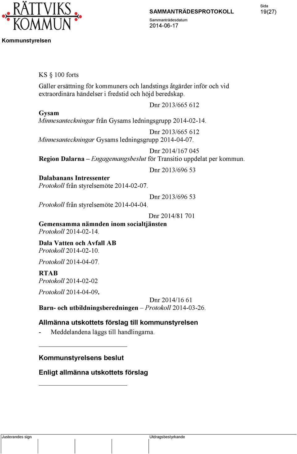 Dnr 2014/167 045 Region Dalarna Engagemangsbeslut för Transitio uppdelat per kommun. Dnr 2013/696 53 Dalabanans Intressenter Protokoll från styrelsemöte 2014-02-07.